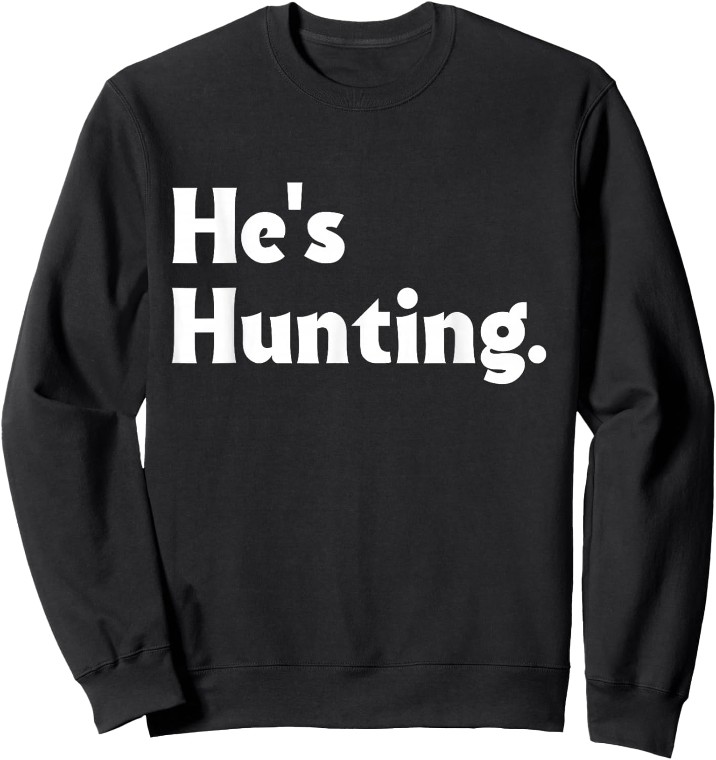 He's Hunting funny gifts Sweatshirt - Sweatshirt | Black