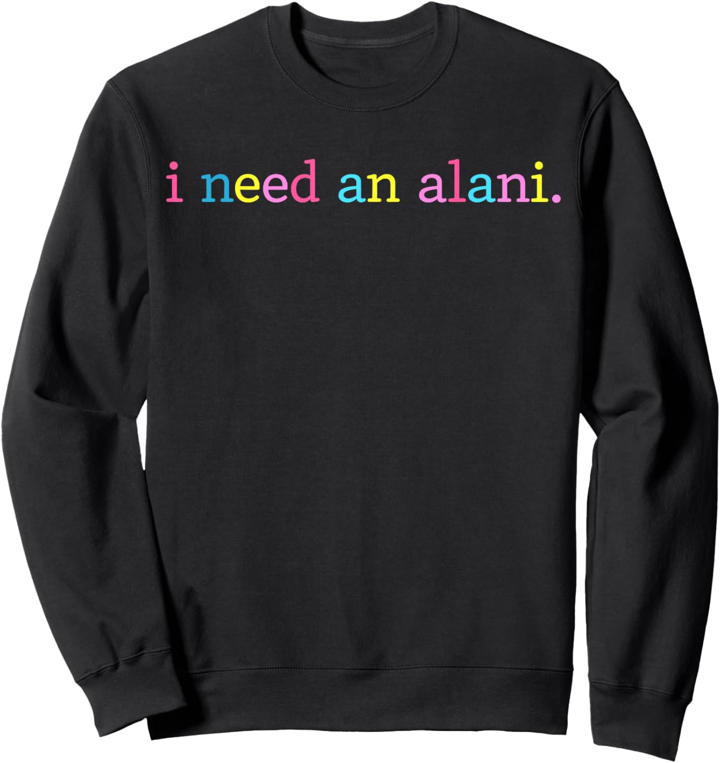 I Need an Alani Sweatshirt - Sweatshirt | Black