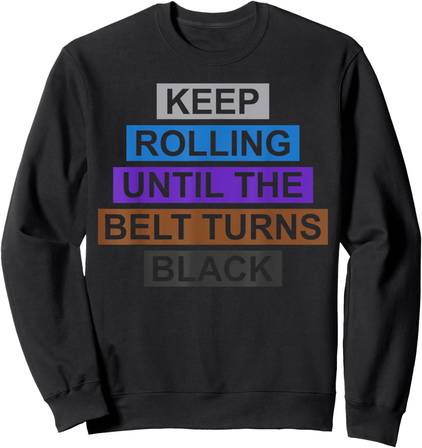 Keep Rolling Until The Belt Turns Black Brazilian Jiu Jitsu Sweatshirt - Sweatshirt | Black