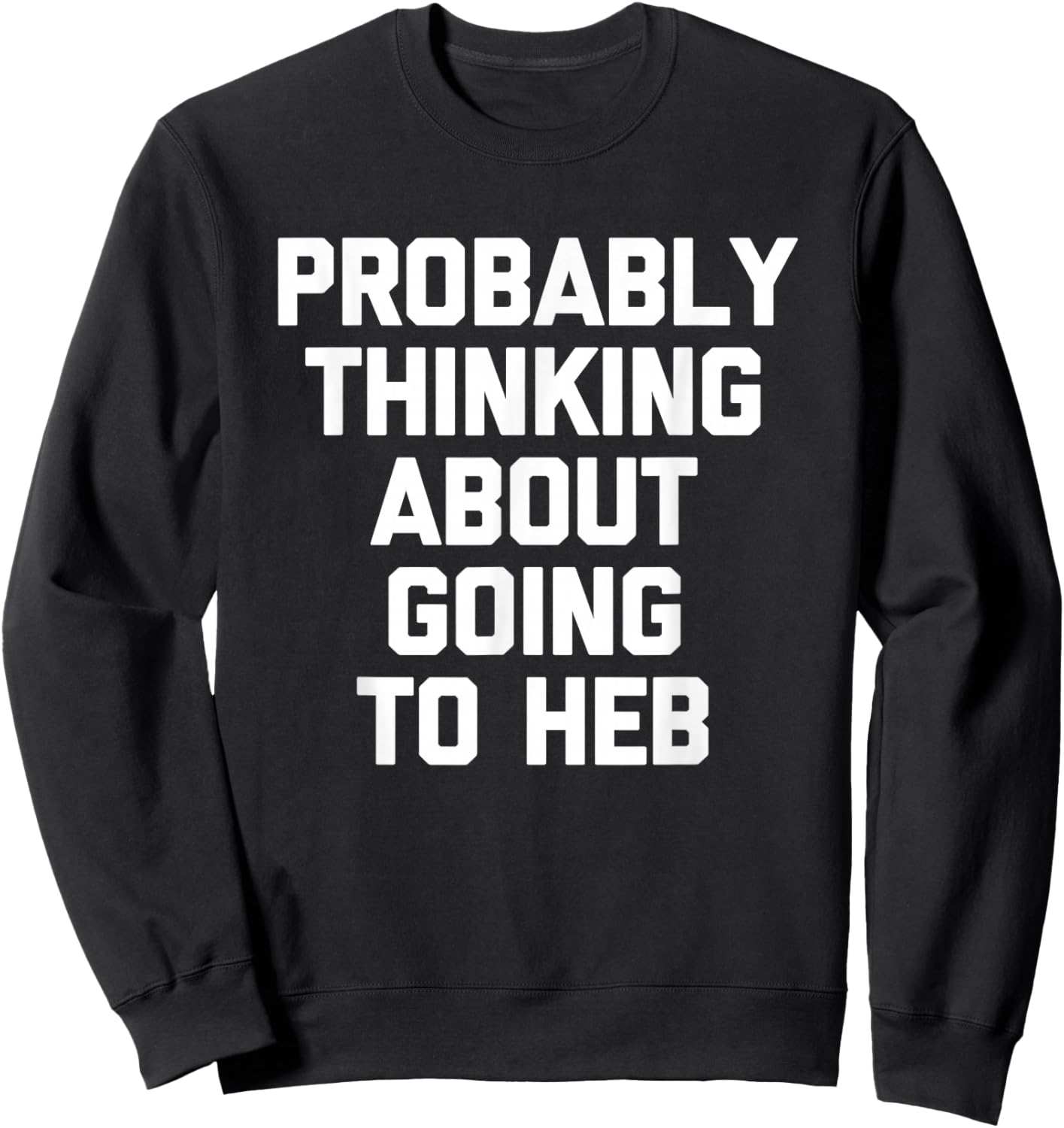 Probably Thinking About Going to HEB - Funny Texan Texas Sweatshirt - Sweatshirt | Black
