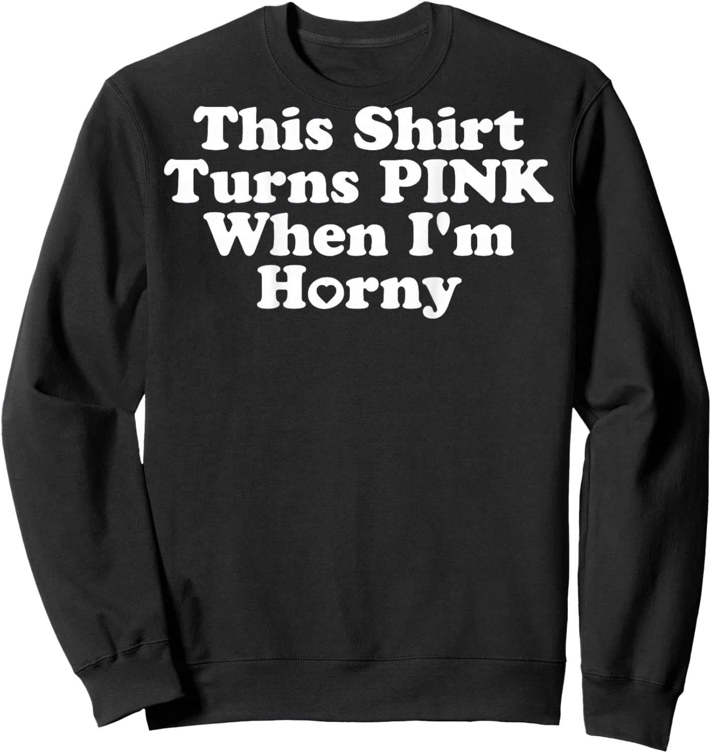 This Shirt Turns Pink When I'm Horny Funny Inappropriate Sweatshirt - Sweatshirt | Black