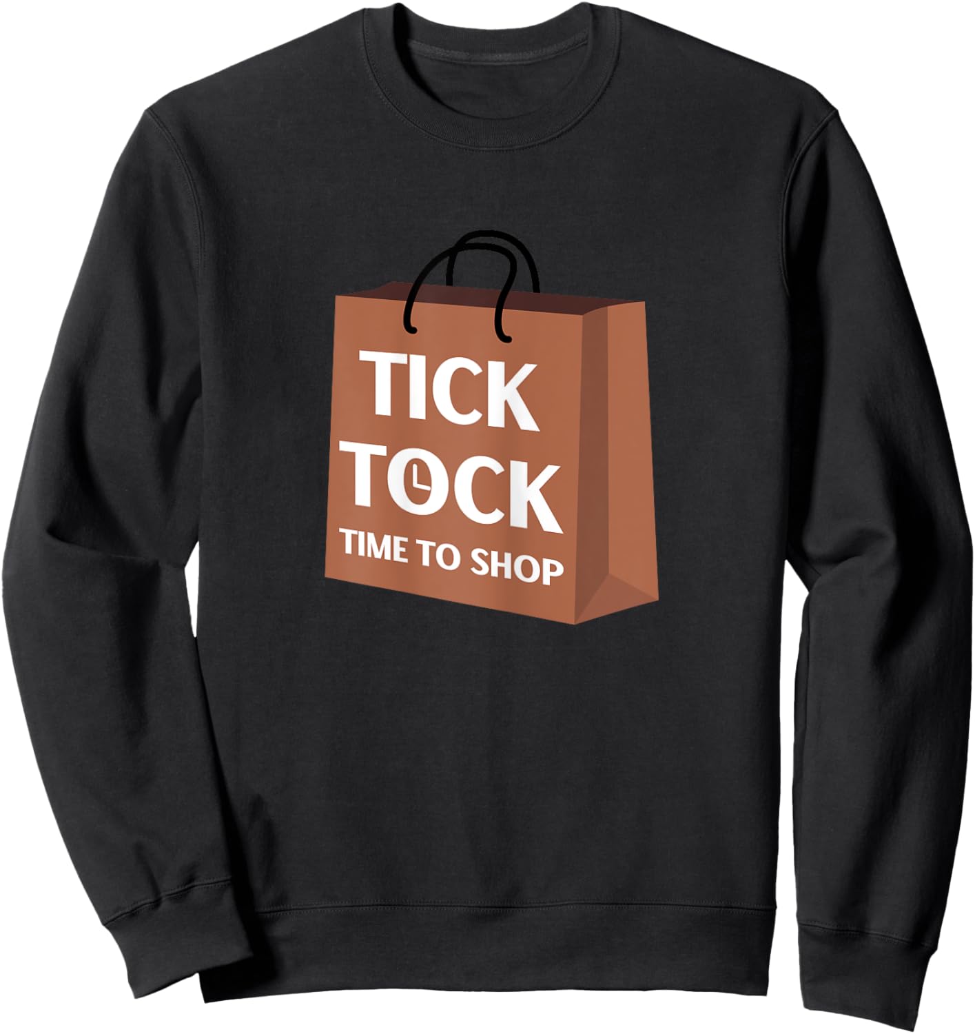 Tick Tock Time To Shop Funny Gift Ideas for Yourself Sweatshirt - Sweatshirt | Black