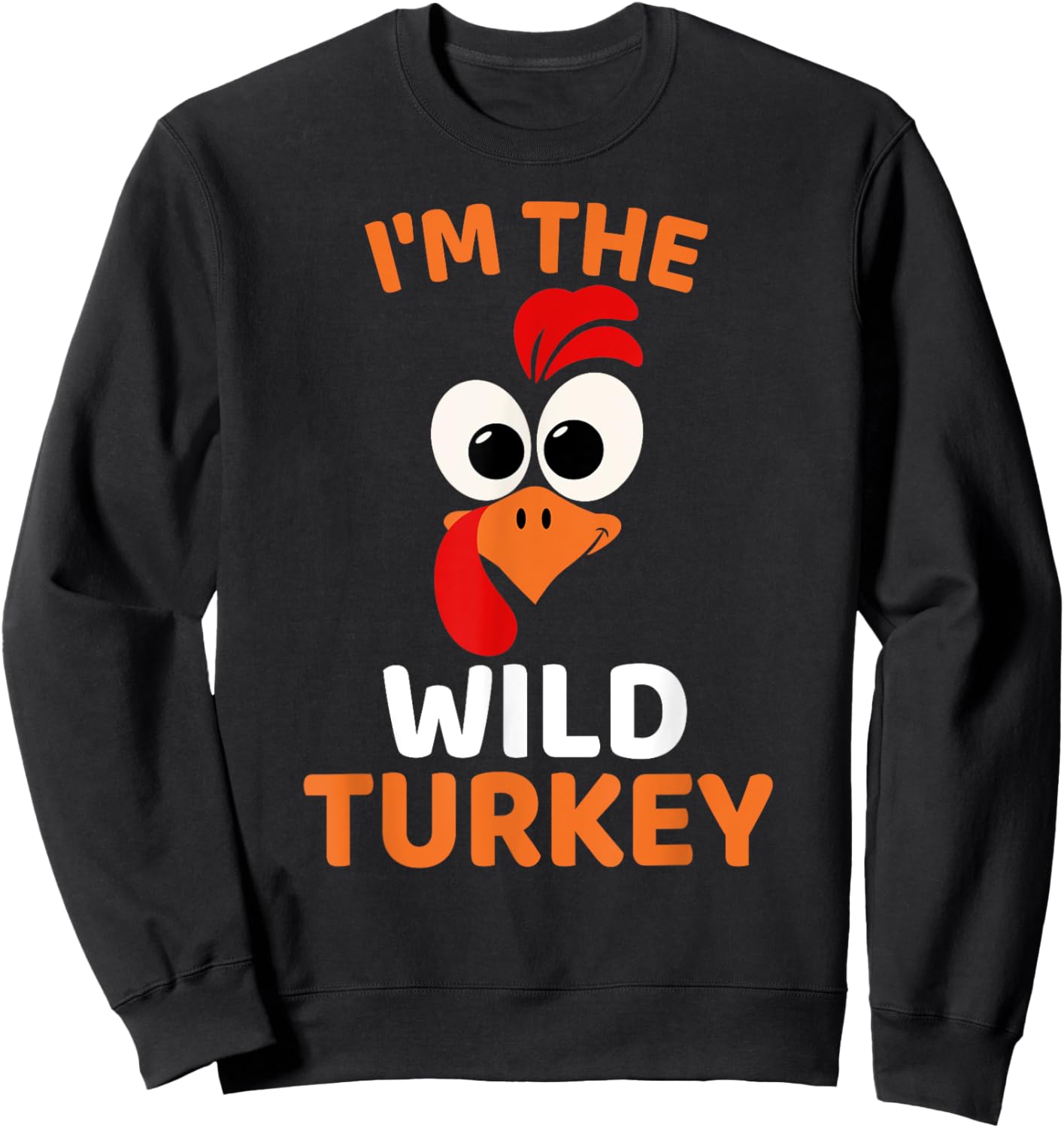 I'm The Wild Turkey, Funny Turkey Thanksgiving Sweatshirt - Sweatshirt | Black