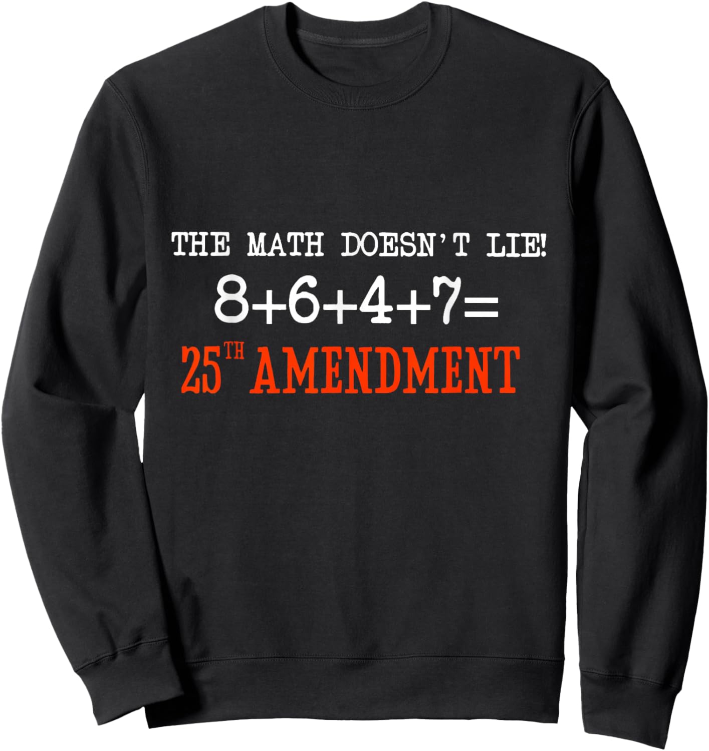 The Math Doesn't Lie! 8+6+4+7= 25th Amendment Sweatshirt - Sweatshirt | Black
