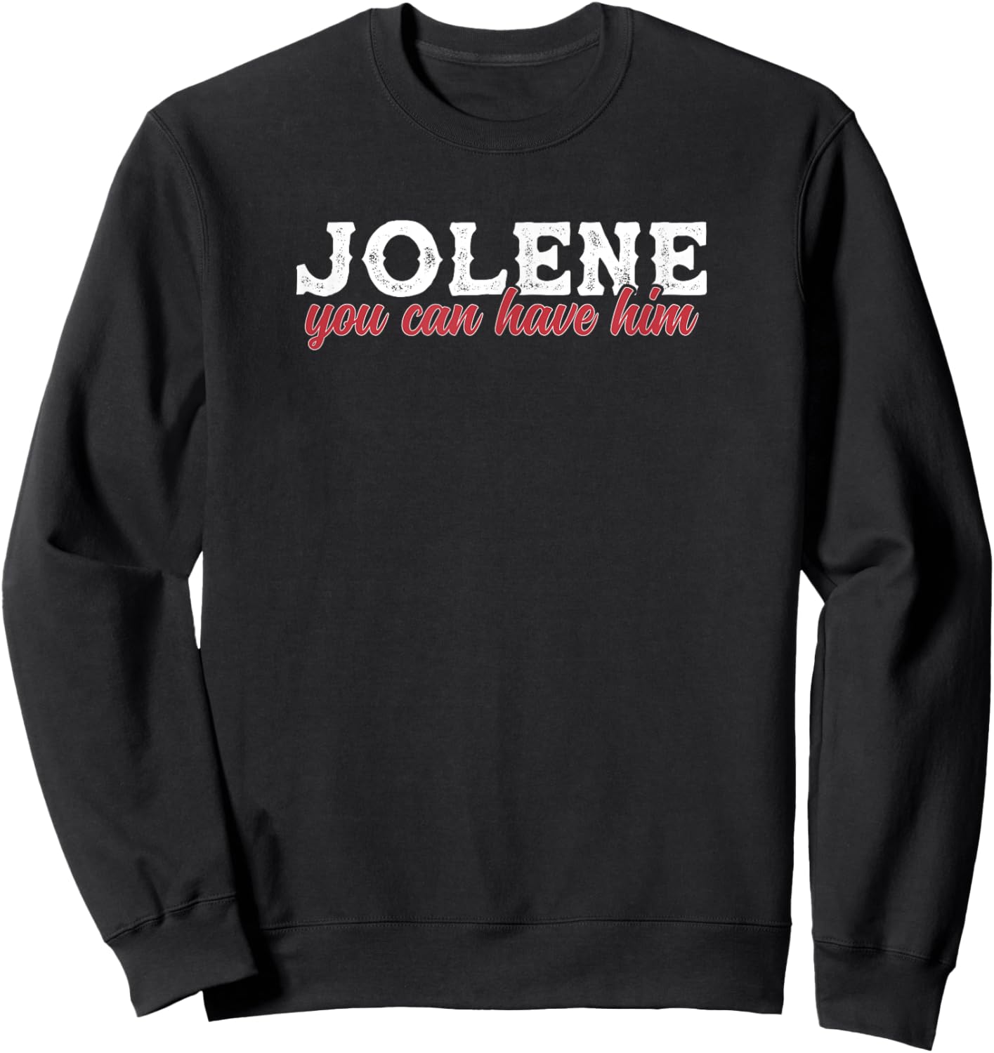 Funny Jolene You Can Have Him Sarcastic Husband Boyfriend Sweatshirt - Sweatshirt | Black