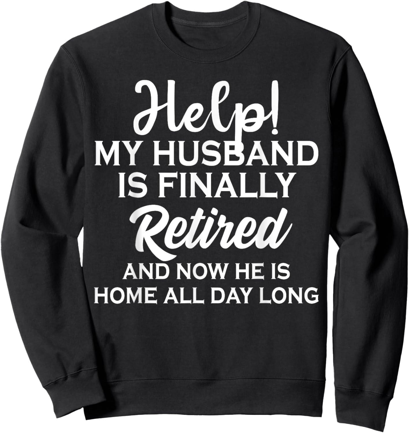 Help My Husband Is Finally Retired And Now Sweatshirt - Sweatshirt | Black