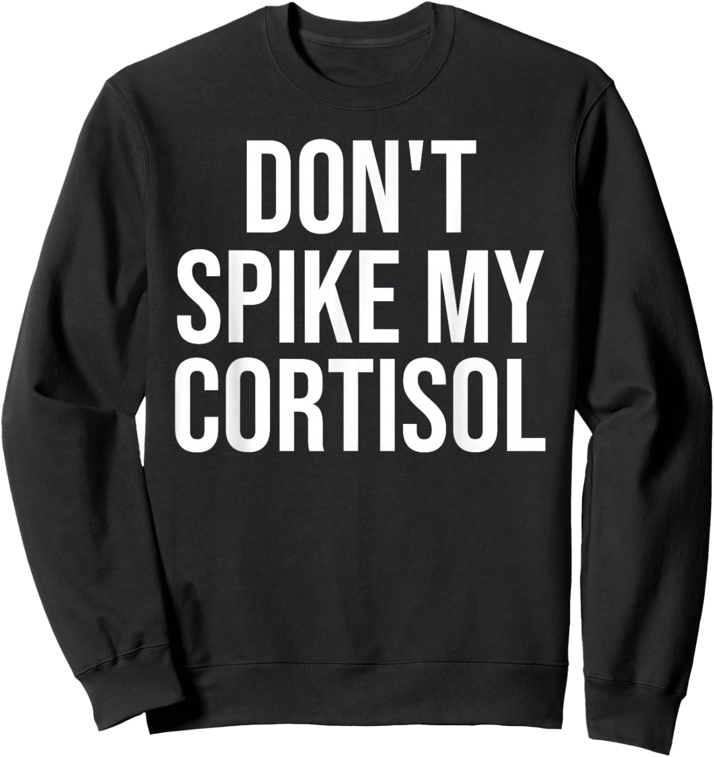 Dont Spike My Cortisol Anxiety Humor Saying Sweatshirt - Sweatshirt | Black