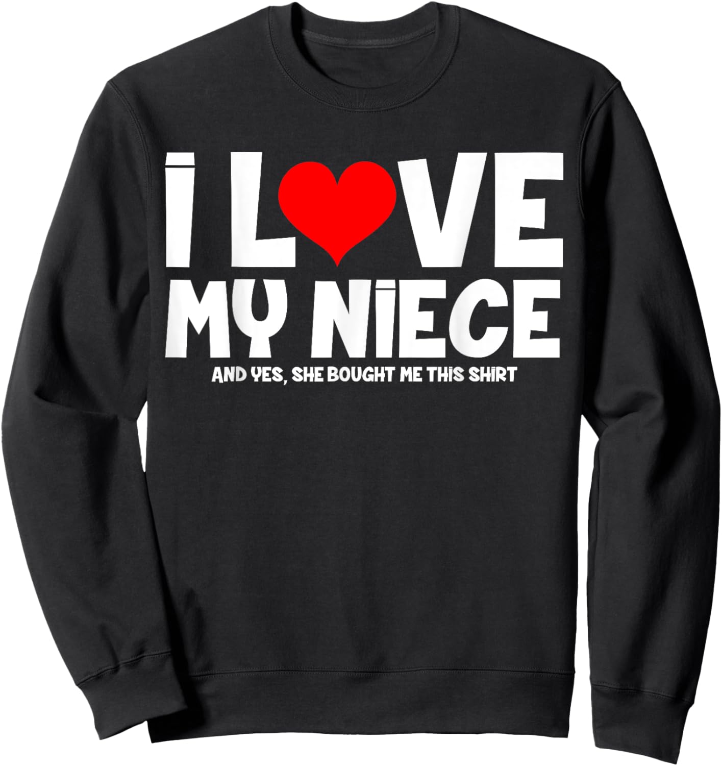 I Love My Niece And Yes She Bought Me This Sweatshirt - Sweatshirt | Black