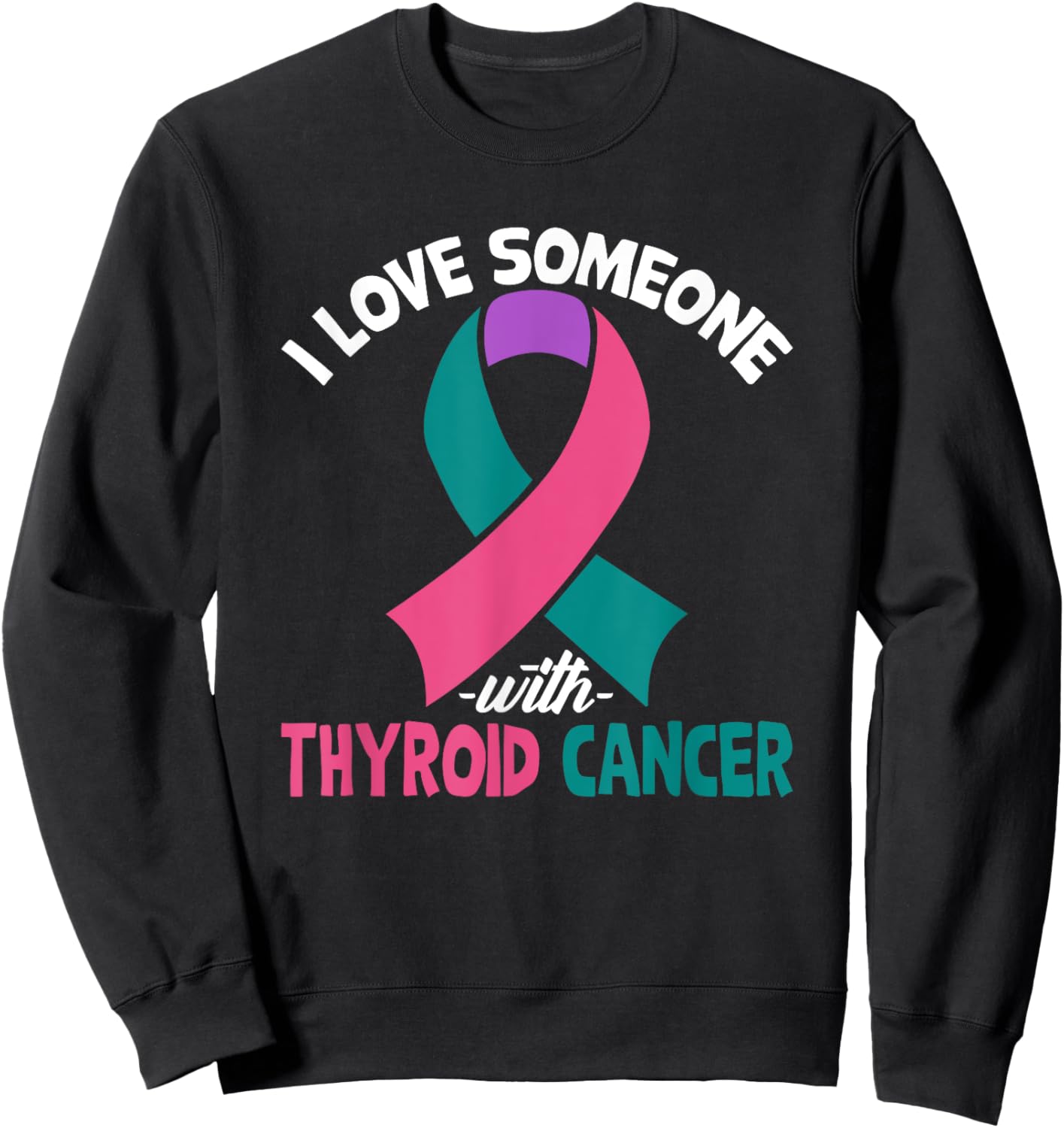 Thyroid Cancer Awareness I Love Someone With Thyroid Cancer Sweatshirt - Sweatshirt | Black