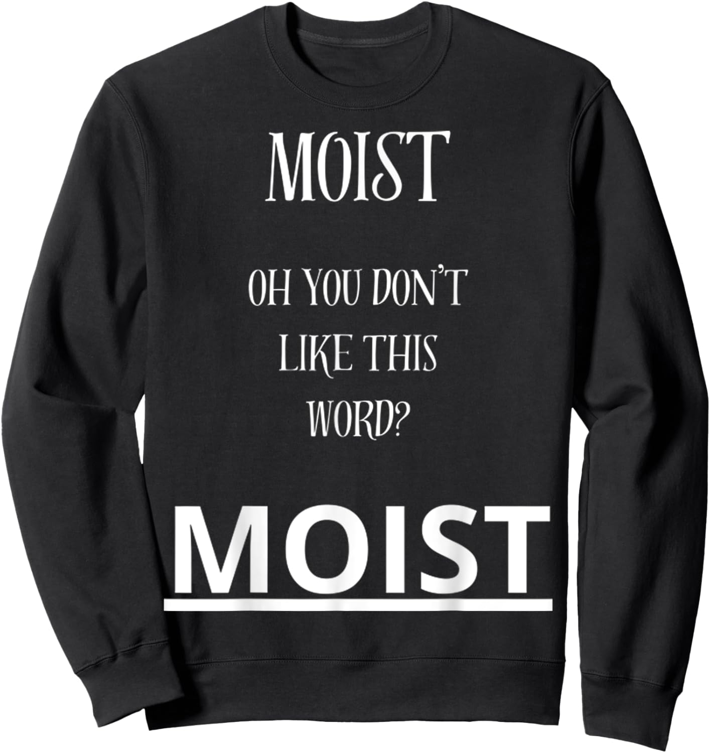 Moist Oh You Don't Like This Word Moist Funny Sarcasm Quotes Sweatshirt - Sweatshirt | Black