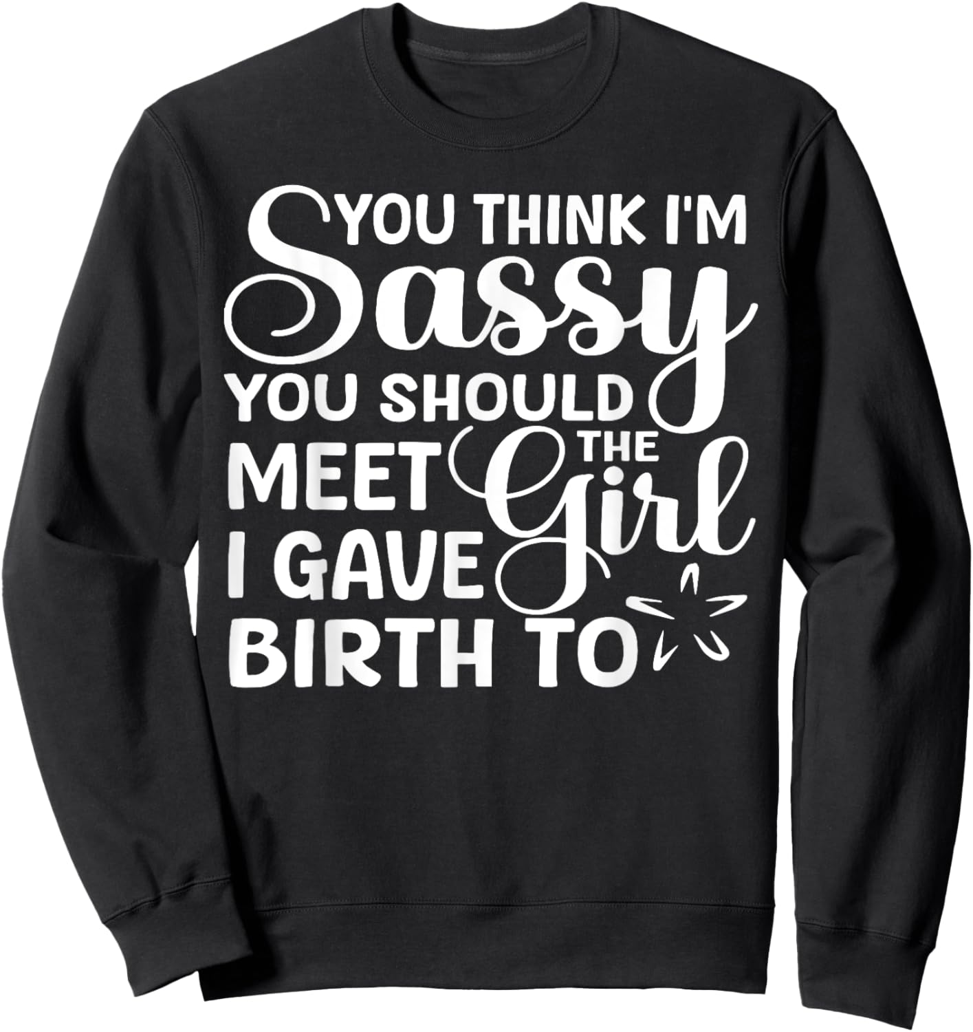 You Think I'm Sassy You Should Meet I Gave Birth To The Girl Sweatshirt - Sweatshirt | Black