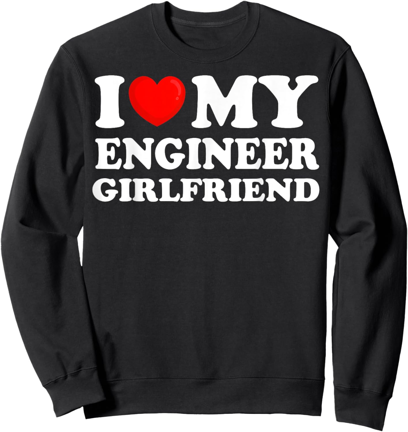 I Love My Engineer Girlfriend I Heart My Hot Girlfriend Sweatshirt - Sweatshirt | Black