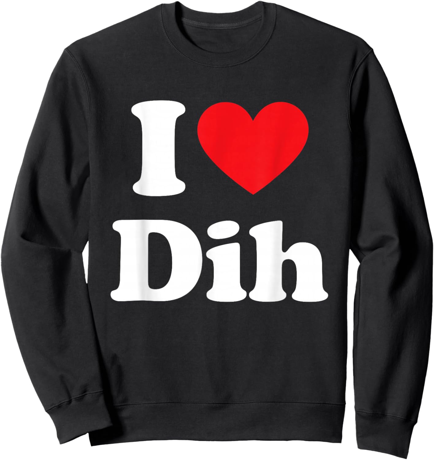 I Love Dih Funny Meme Sarcastic Misspelled Dihh Sweatshirt - Sweatshirt | Black