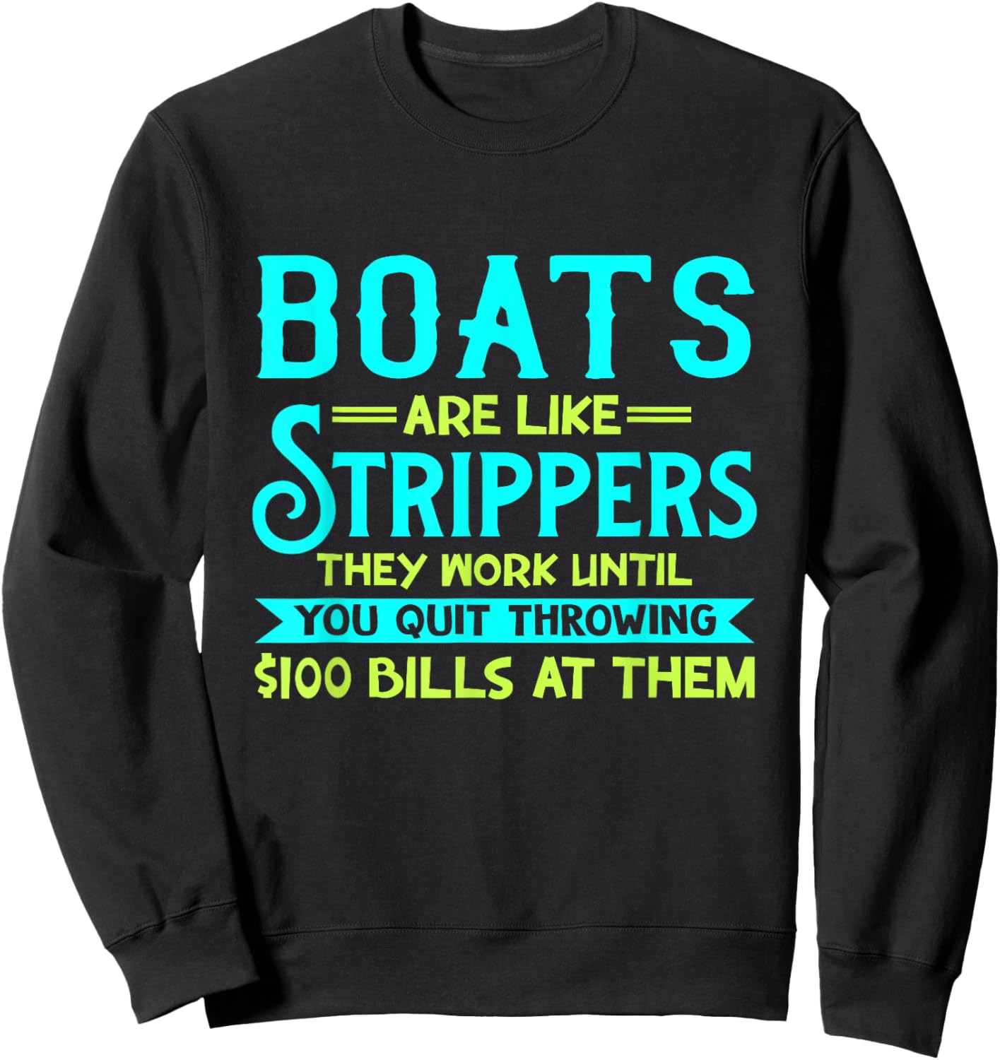 Boats Are Like Strippers They Work Until You Quit Throwing Sweatshirt - Sweatshirt | Black