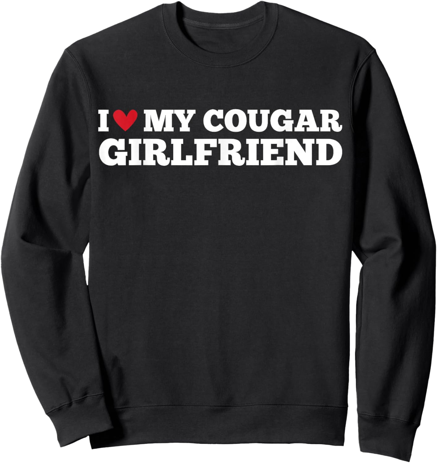I Love My Cougar Girlfriend Funny Birthday Anniversary Sweatshirt - Sweatshirt | Black