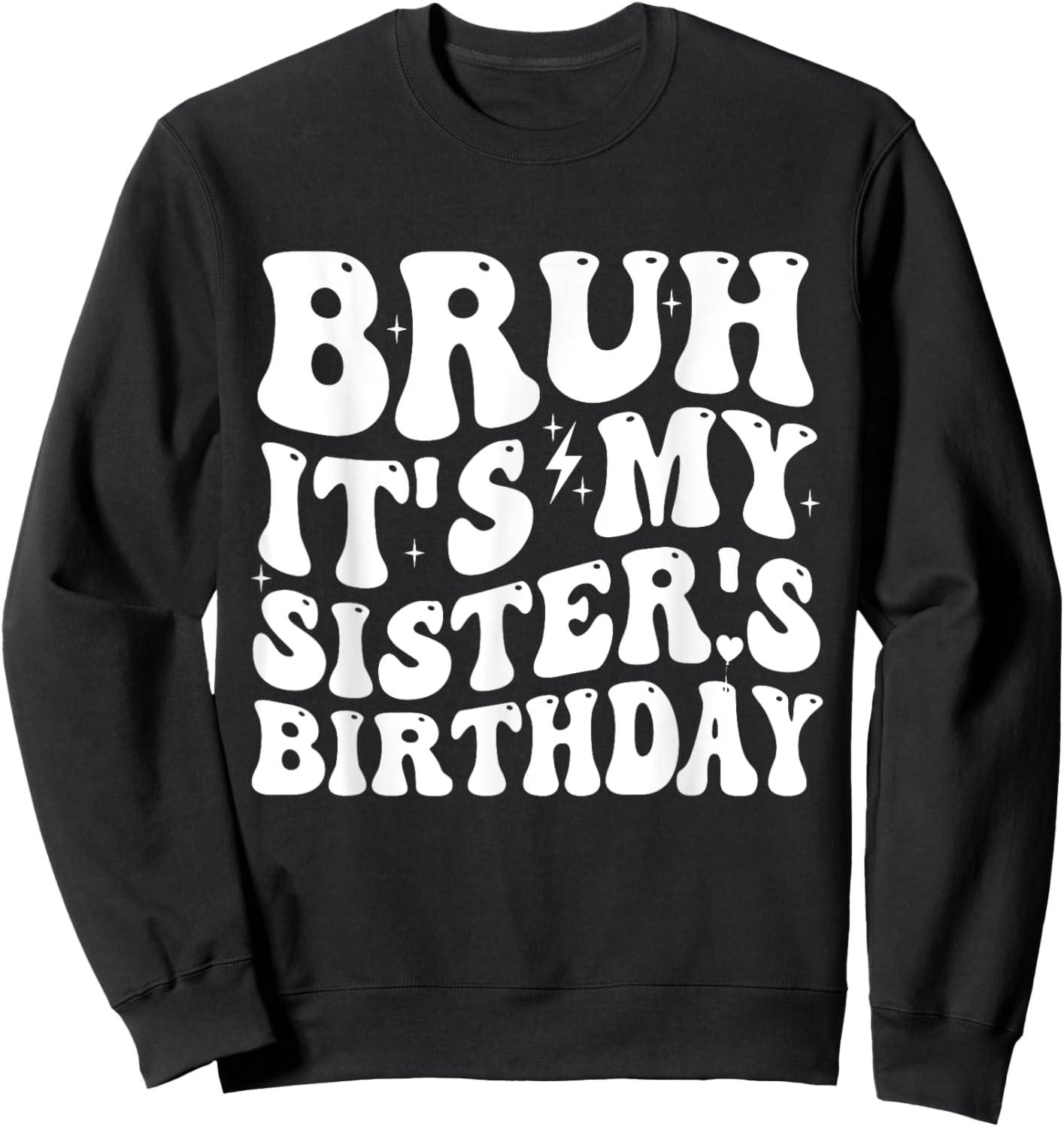 Bruh It's My Sister's Birthday Funny Bday Sarcastic Brother Sweatshirt - Sweatshirt | Black