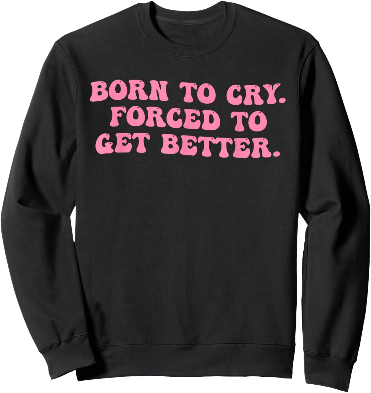 Born To Cry. Forced To Get Better Sweatshirt - Sweatshirt | Black