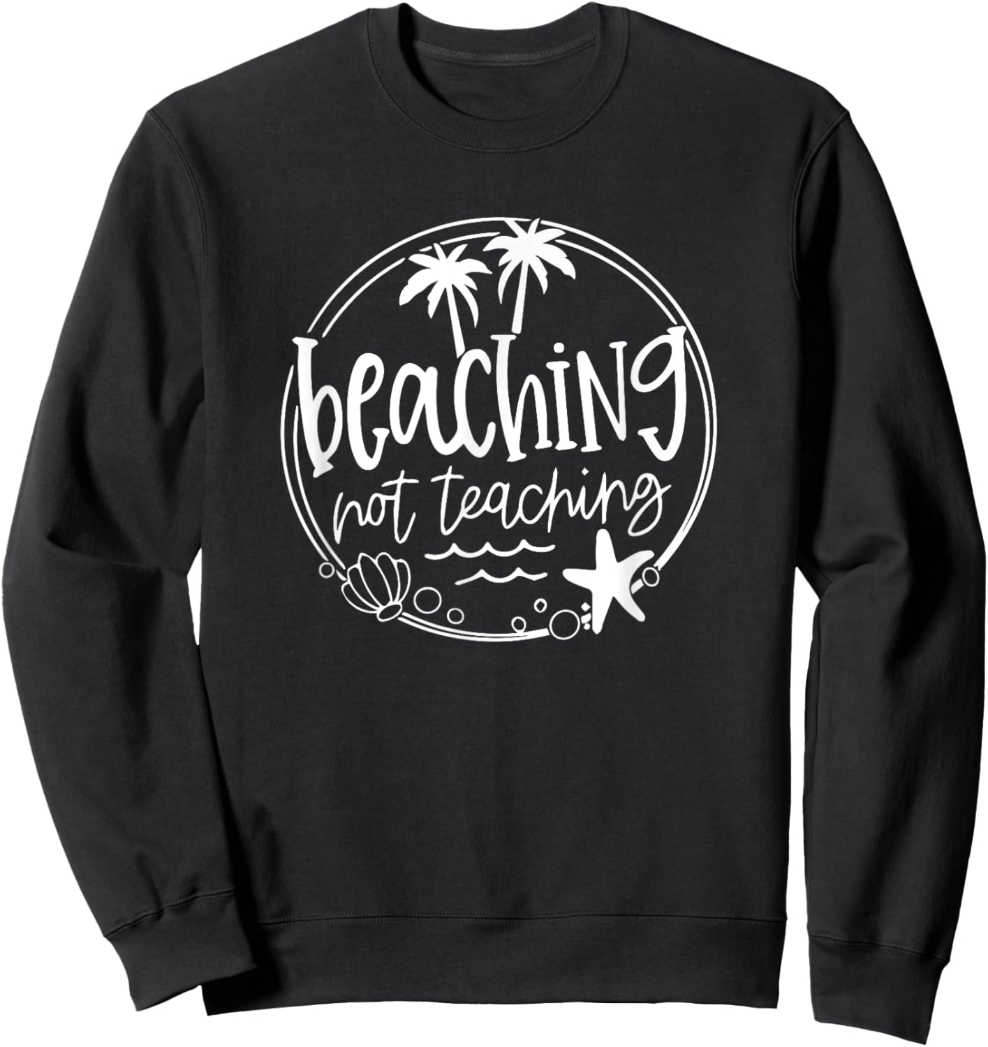 Student School Holiday Beaching Not Teaching Teacher Sweatshirt - Sweatshirt | Black