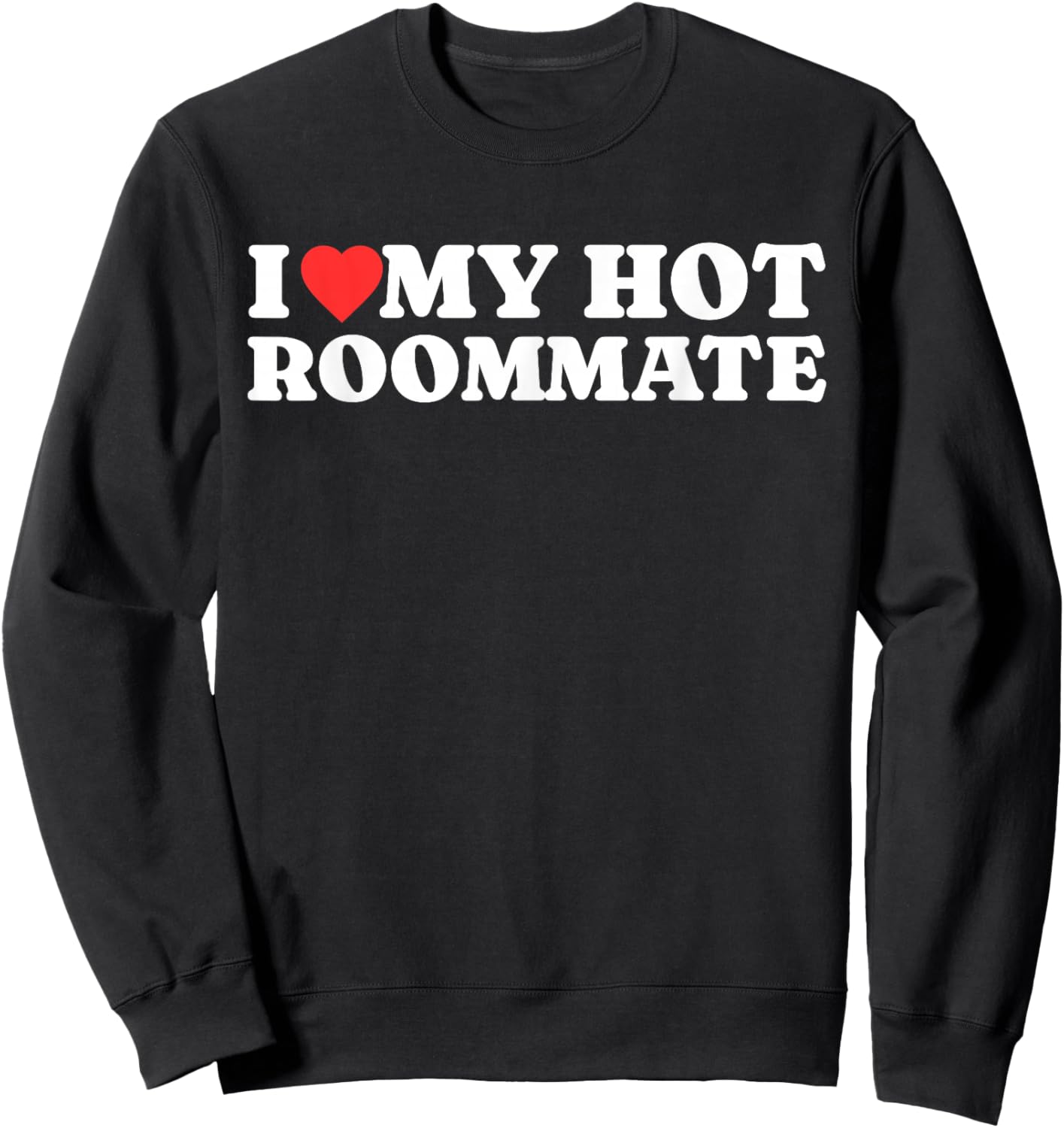 I Love My Hot Roommate - I Heart My Hot Roommate Sweatshirt - Sweatshirt | Black