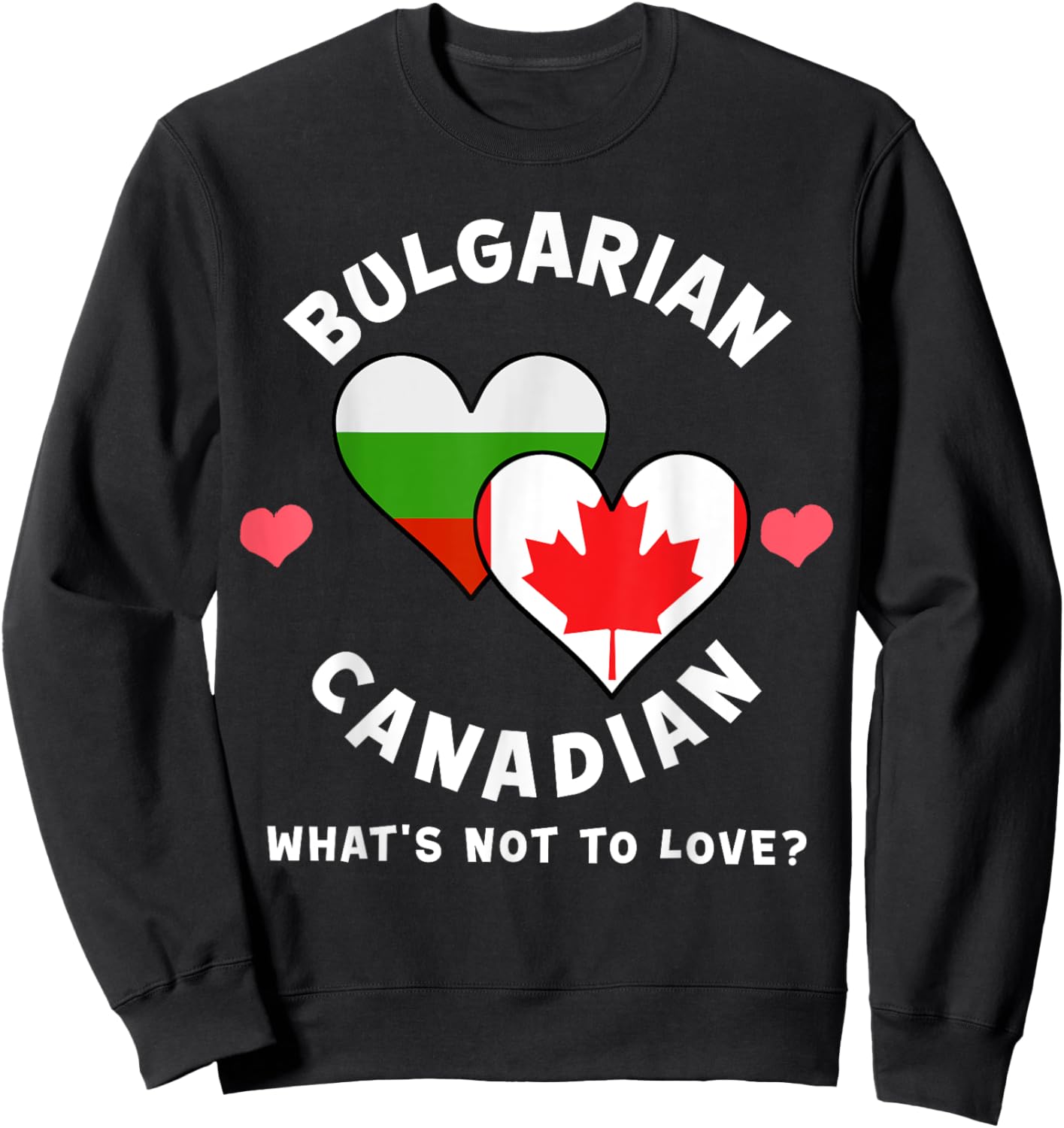 Bulgarian Canadian What's Not To Love Heart Flags Sweatshirt - Sweatshirt | Black