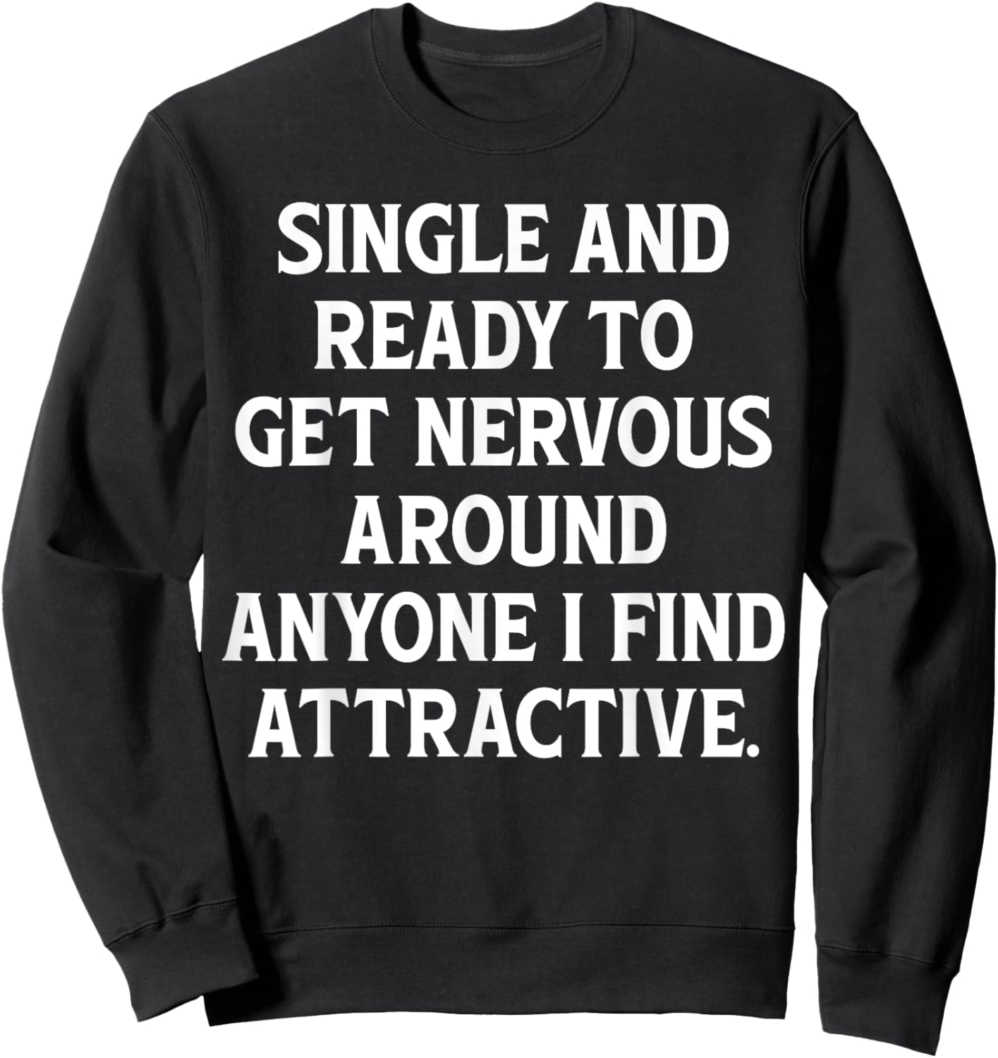 Single And Ready To Get Nervous, Around Anyone I Attractive Sweatshirt - Sweatshirt | Black