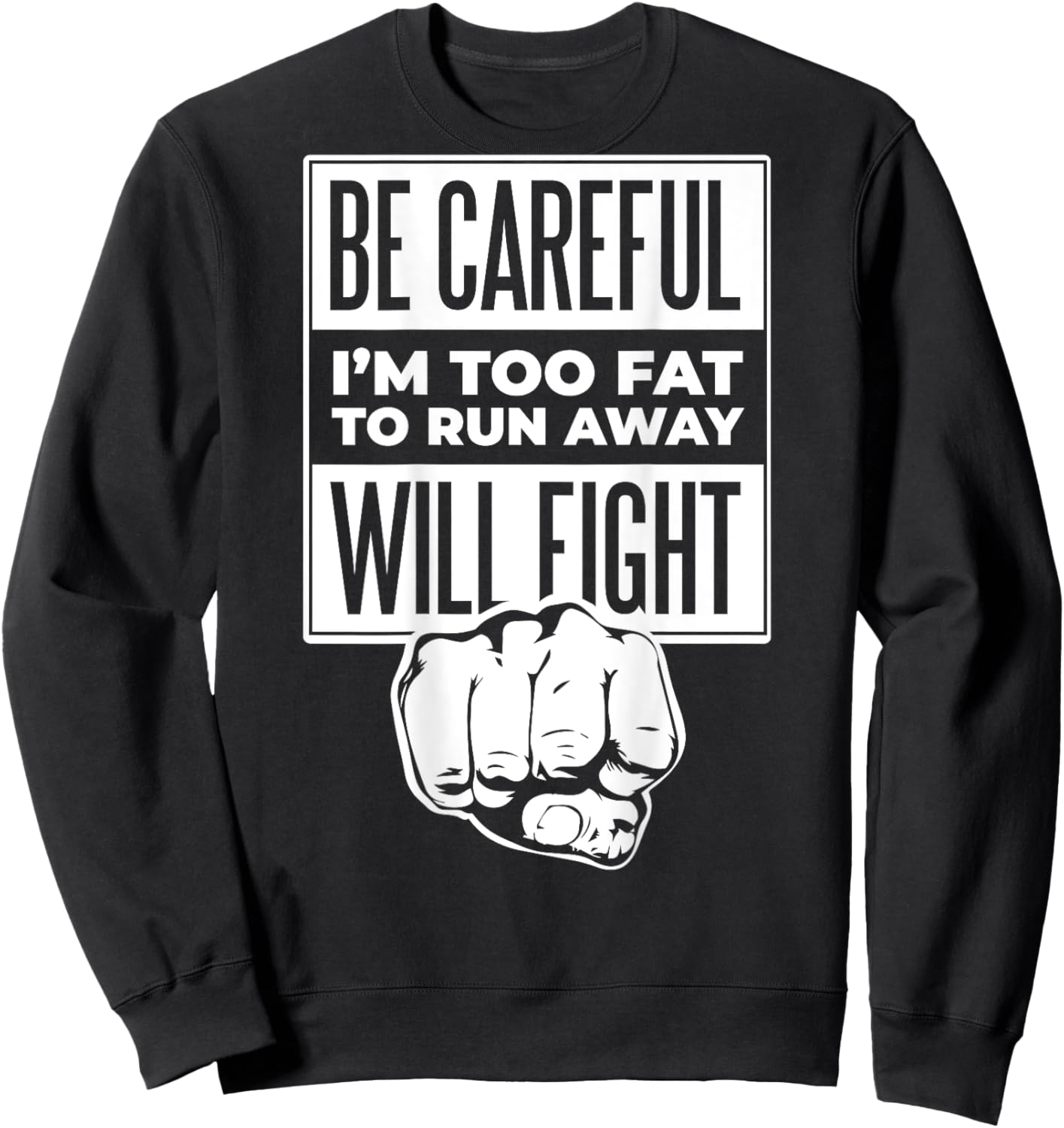 Be Careful I'm Too Fat To Run Away Will Fight Punch Hand Sweatshirt - Sweatshirt | Black