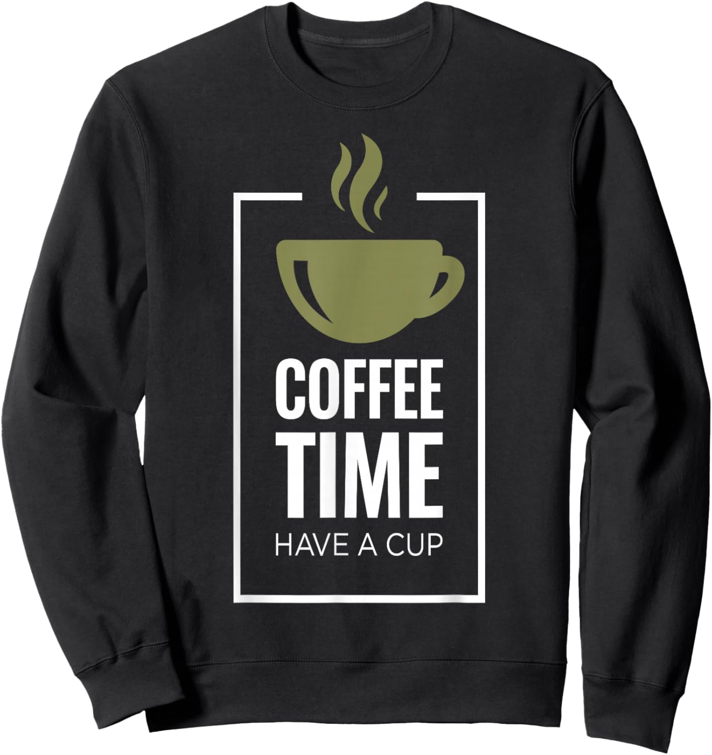 Coffee Time. Have A Cup. Fun Coffee Drinker Design Sweatshirt - Sweatshirt | Black