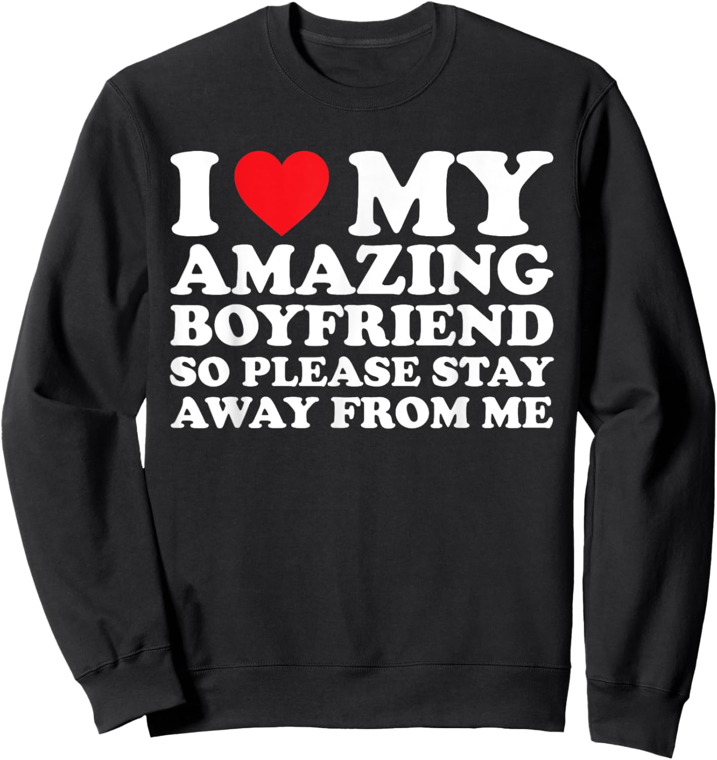 I Love My Amazing Boyfriend So Please Stay Away From Me Sweatshirt - Sweatshirt | Black