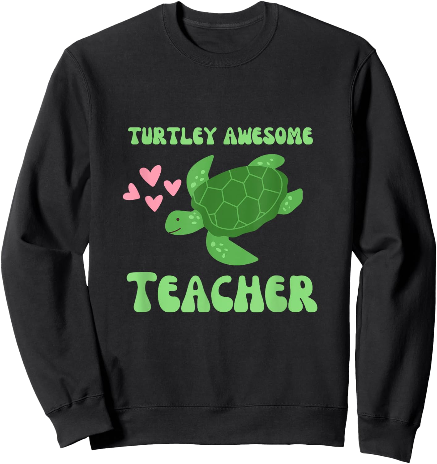 Turtley Awesome Teacher Love Turtles Sweatshirt - Sweatshirt | Black