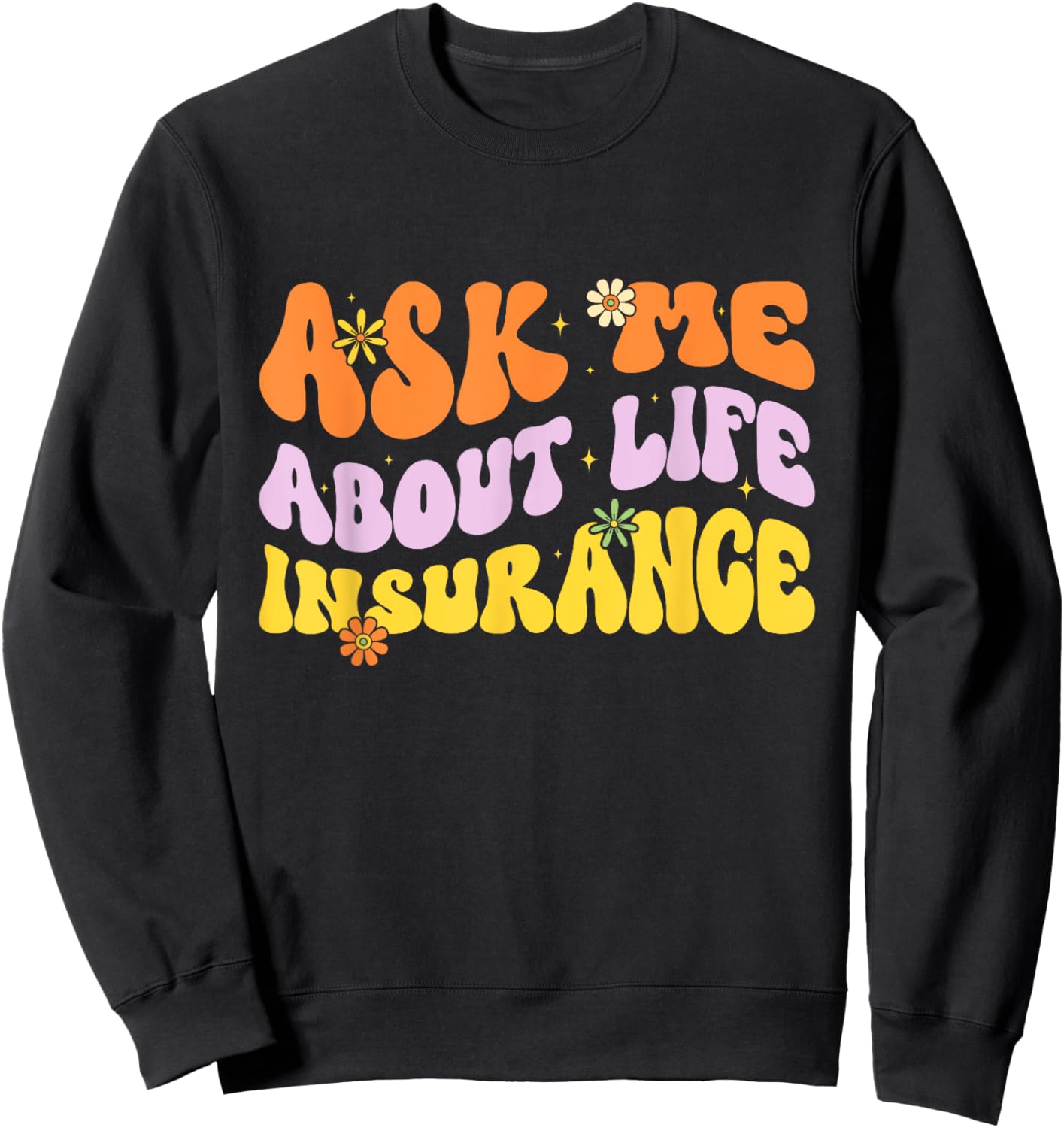 Insurance Agent Ask Me About Life Insurance Retro Groovy Sweatshirt - Sweatshirt | Black