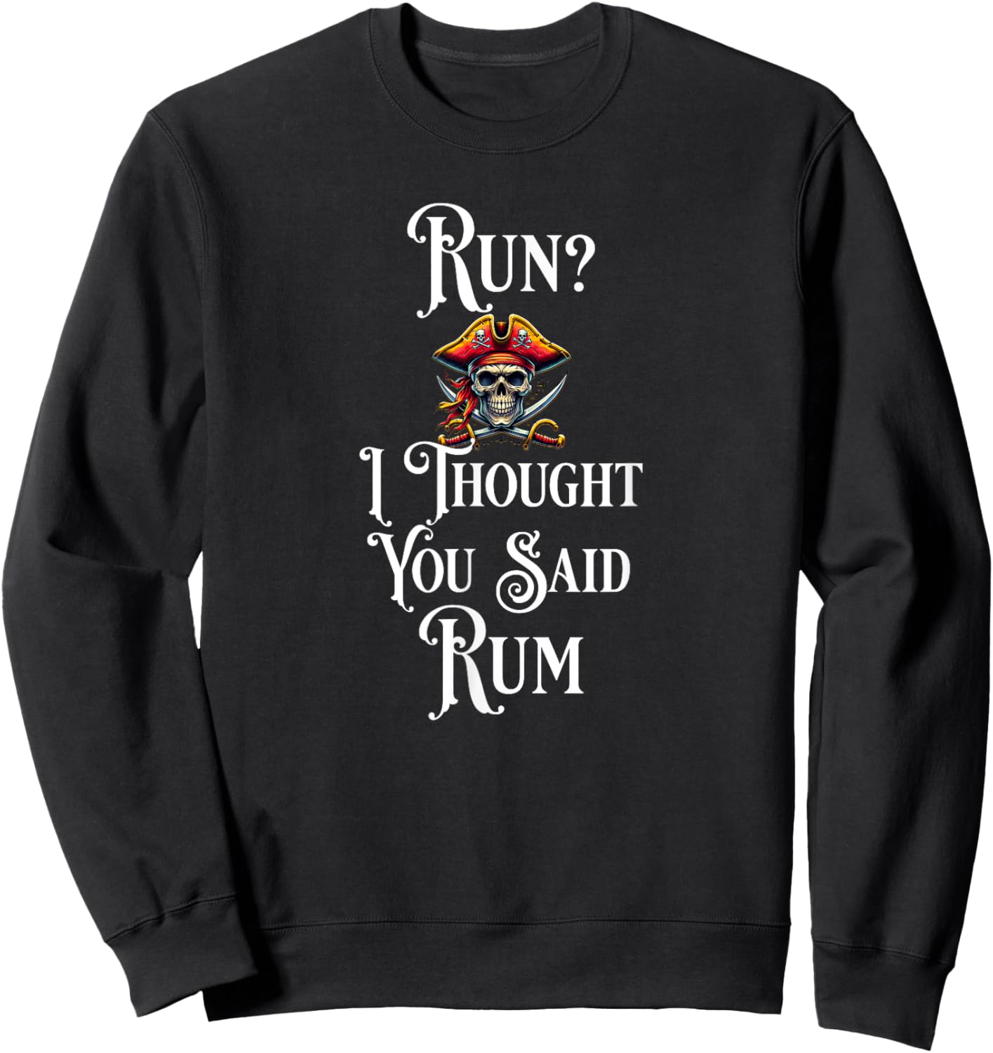Run I Thought You Said Rum T Shirt Funny Pirate Running Gift Sweatshirt - Sweatshirt | Black