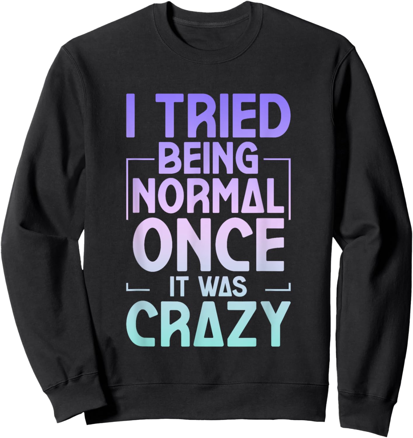 I Tried Being Normal Once It Was Crazy Sweatshirt - Sweatshirt | Black