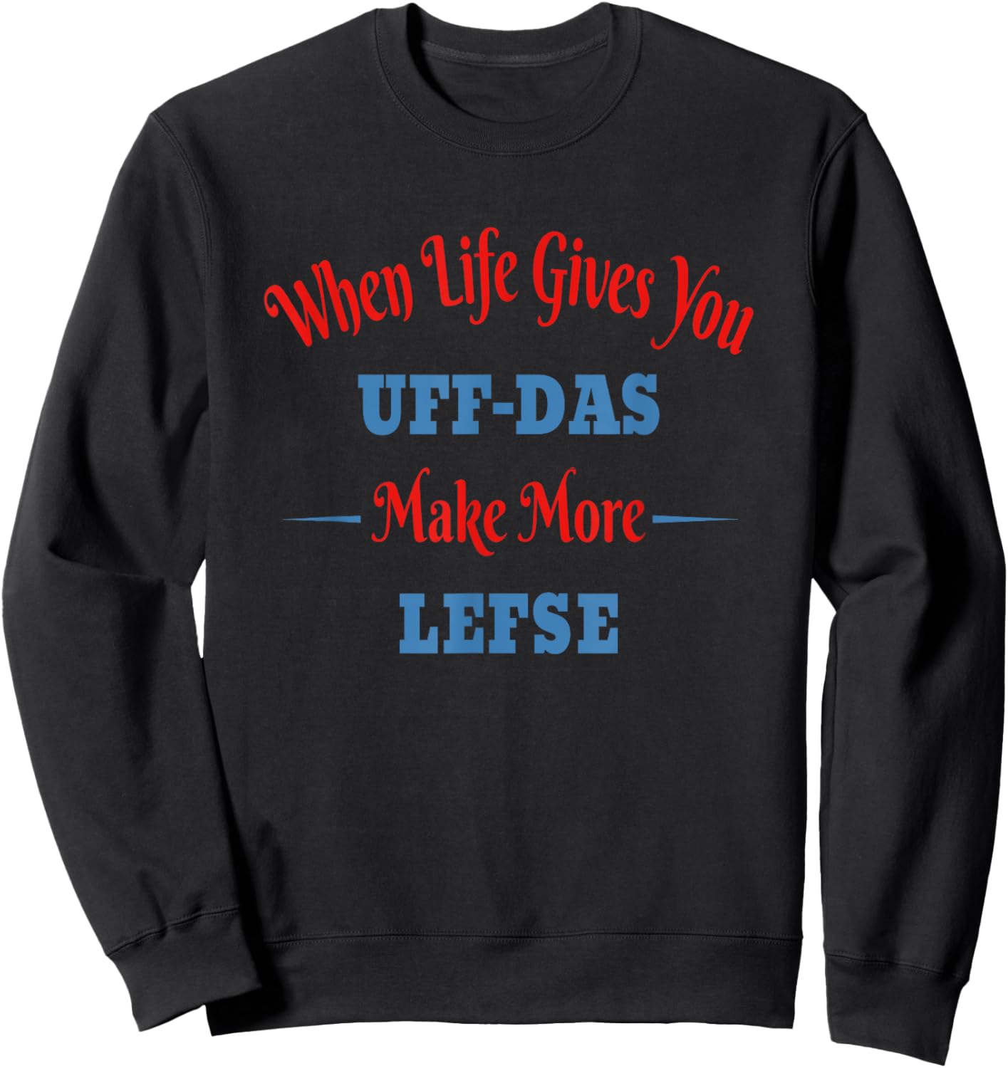 Funny Norwegian - When Life Gives You Uff-Das, Make Lefse Sweatshirt - Sweatshirt | Black