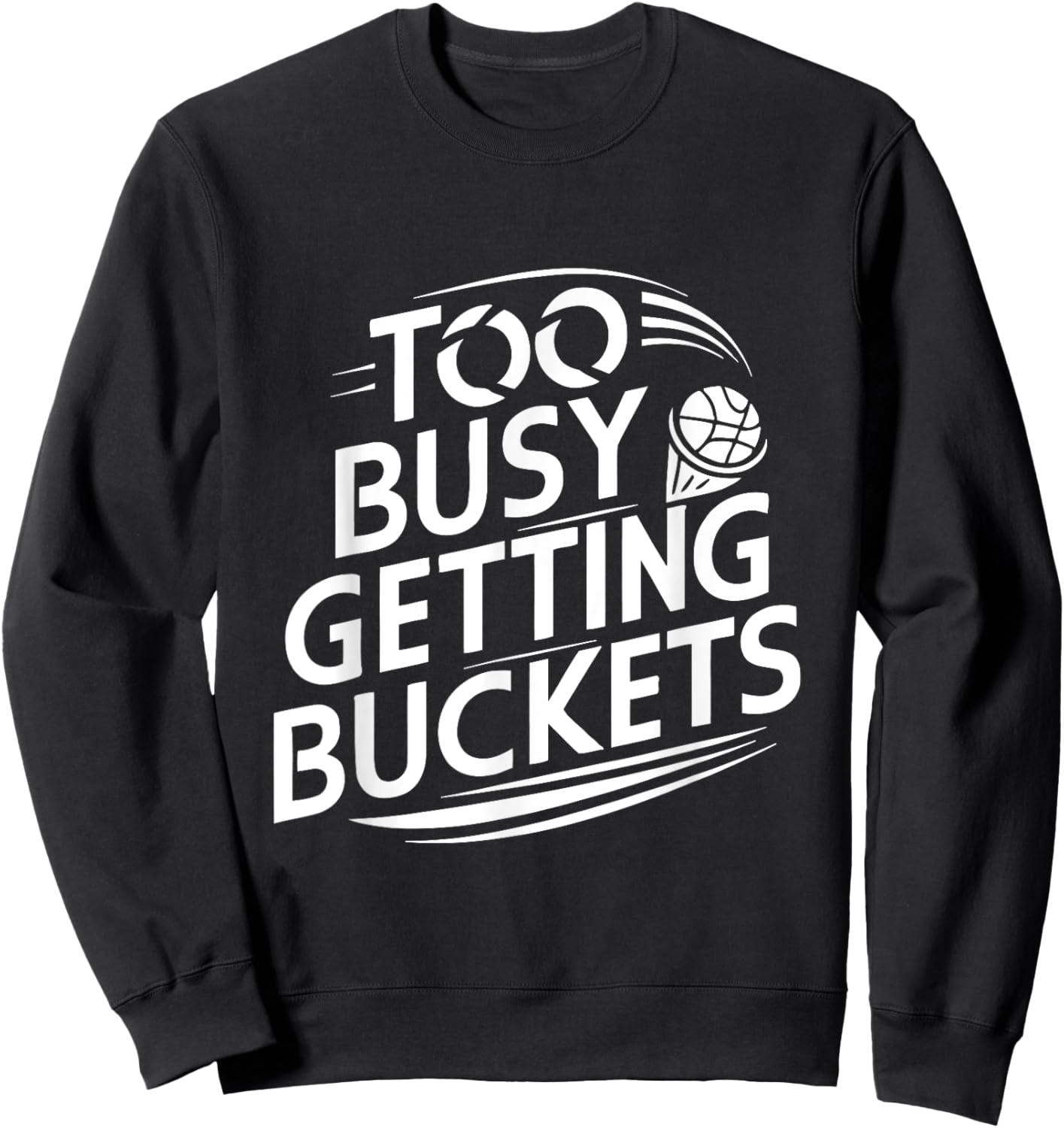Too busy getting buckets funny basketball Sweatshirt - Sweatshirt | Black