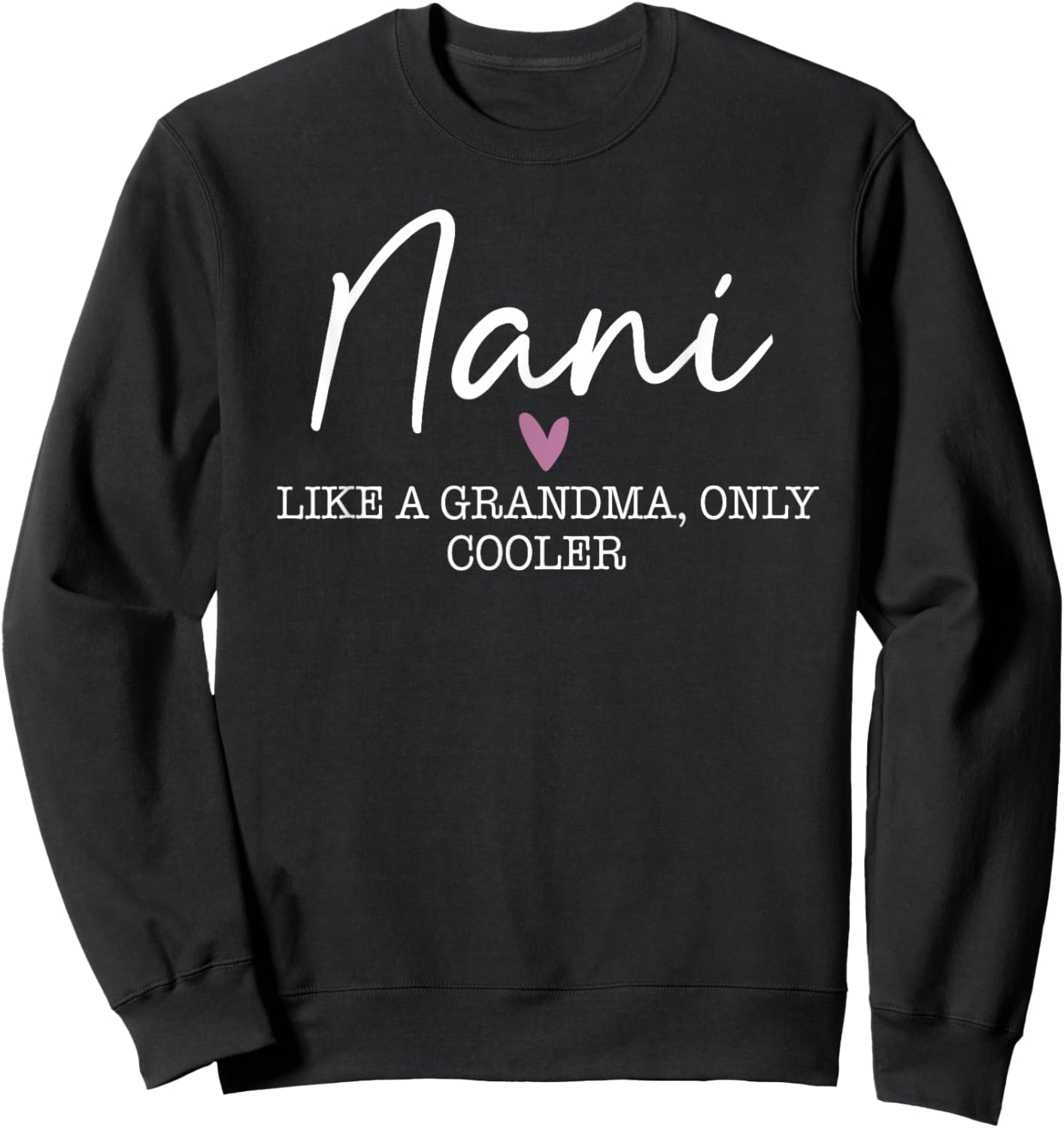 Nani Like A Grandma Only Cooler Heart Mother's Day Nani Sweatshirt - Sweatshirt | Black