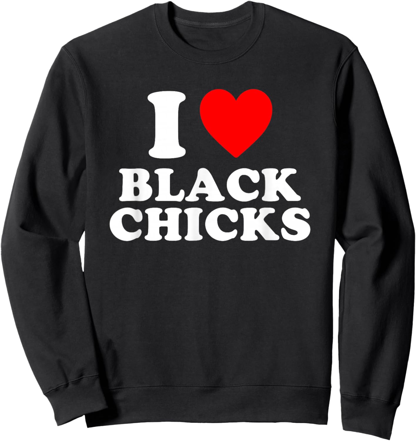 I Love Black Chicks Heart Sweatshirt - Sweatshirt | Black