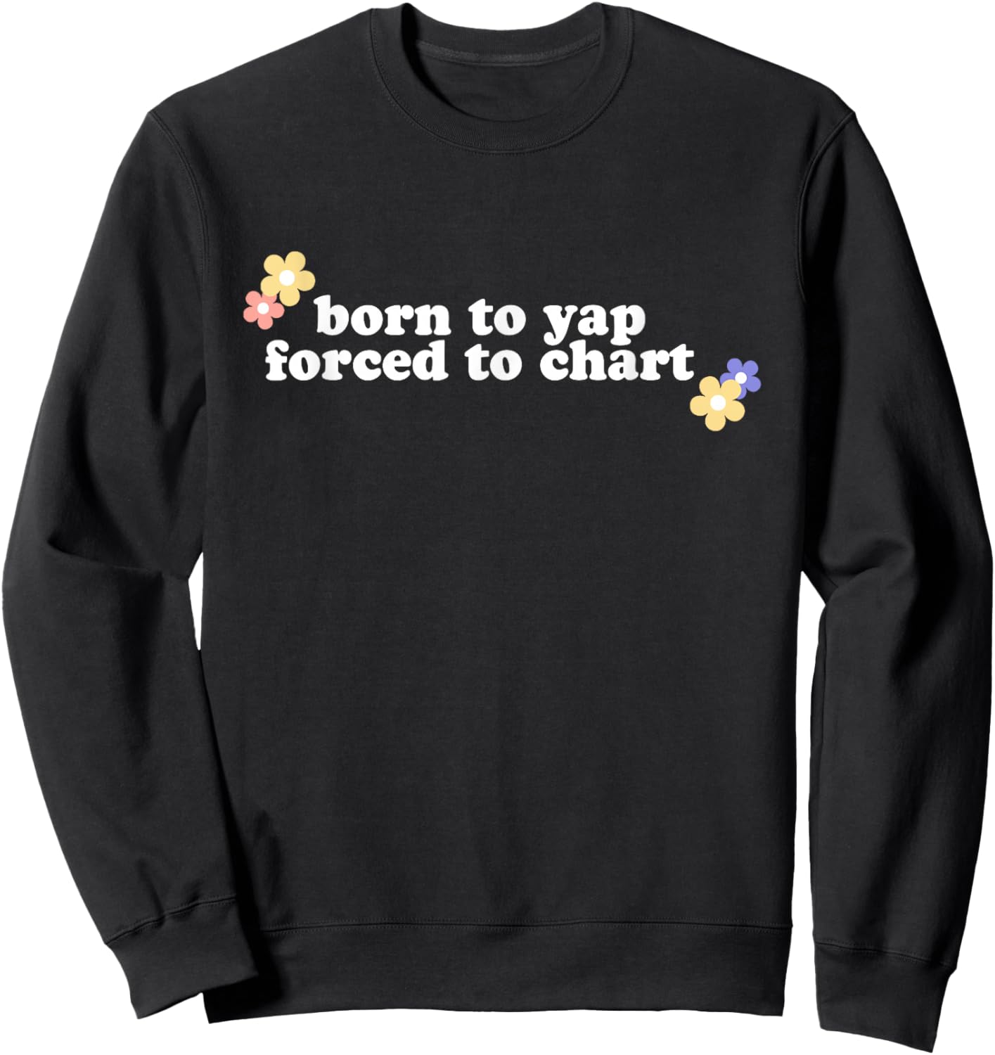 Born To Yap Forced To Chart, Born To Yap Nurse Sweatshirt - Sweatshirt | Black