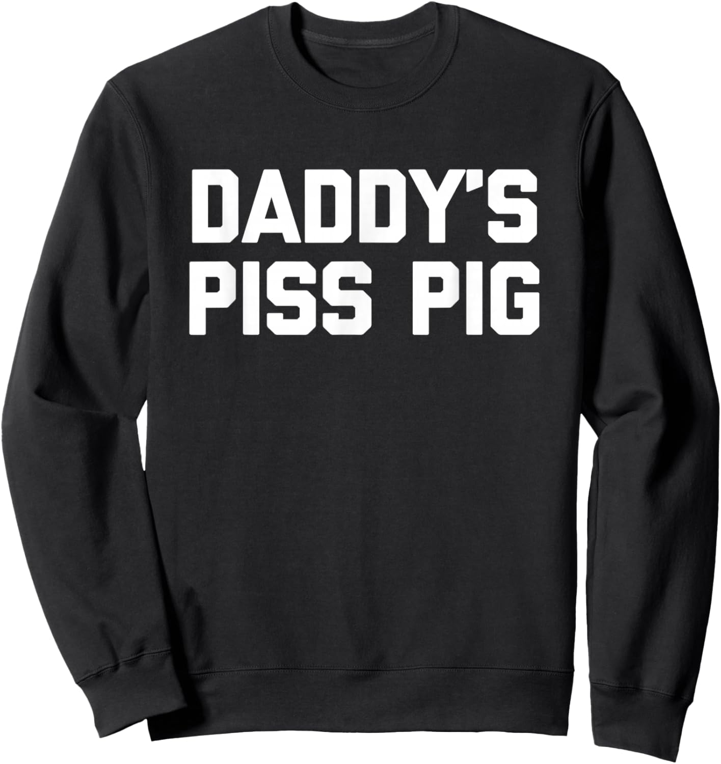 Daddy's Piss Pig - Funny Saying Sarcastic Novelty Urine Piss Sweatshirt - Sweatshirt | Black