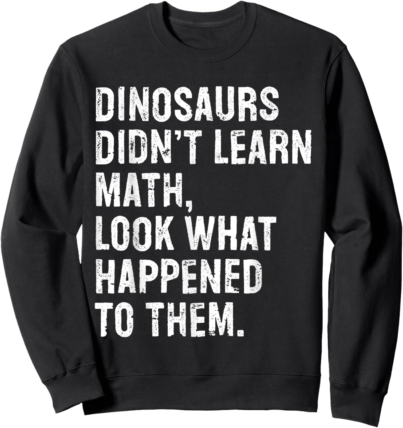 Dinosaurs Didn't Learn Math Funny Math Teacher Sweatshirt - Sweatshirt | Black