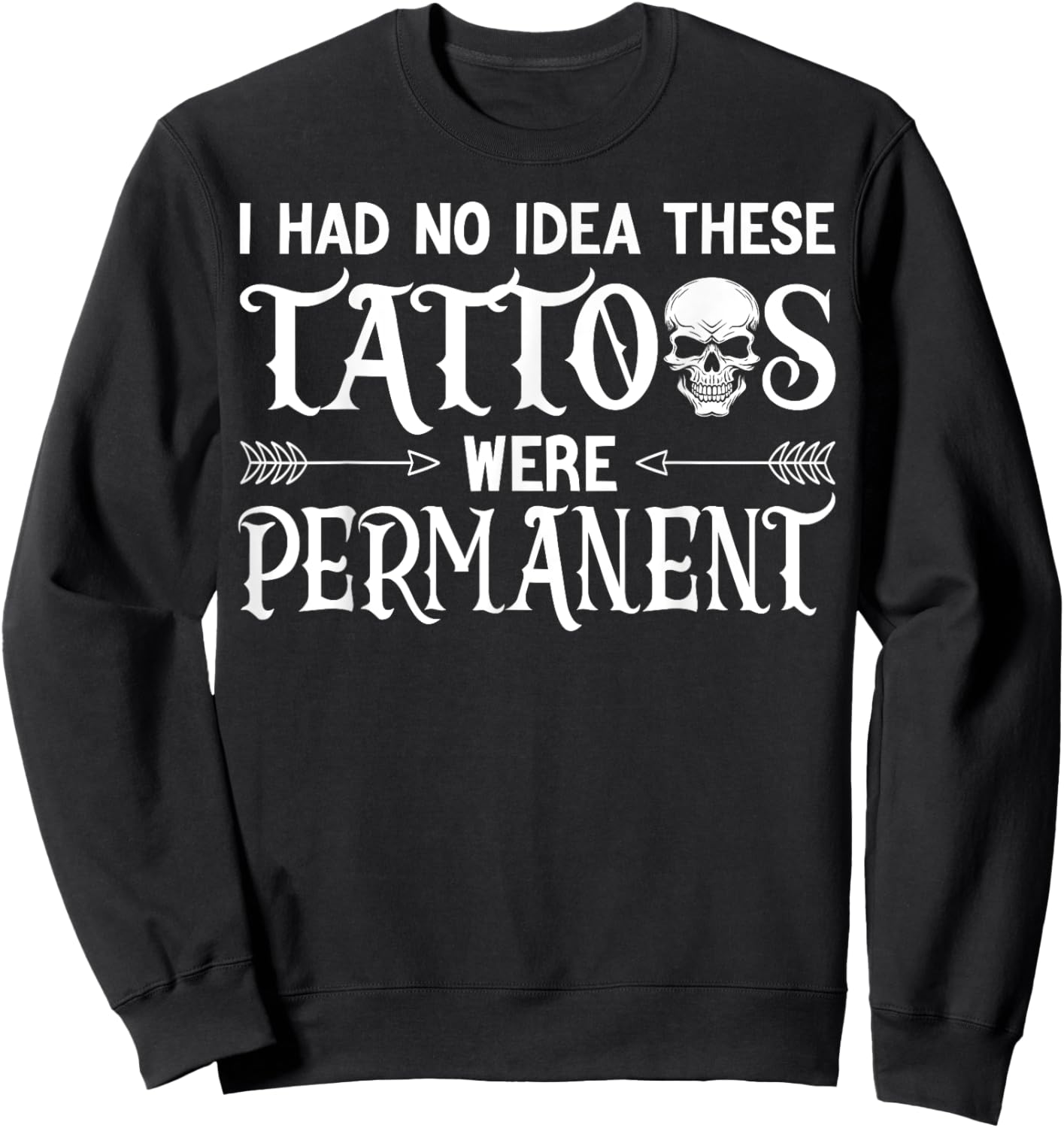 I had no Idea These Tattoos Were Permanent Sweatshirt - Sweatshirt | Black