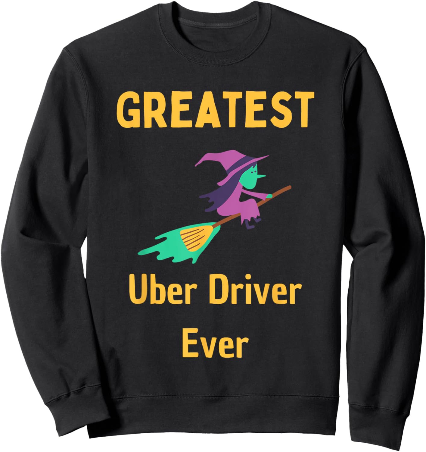 Greatest Uber Driver Ever Uber Driver Funny Sweatshirt - Sweatshirt | Black