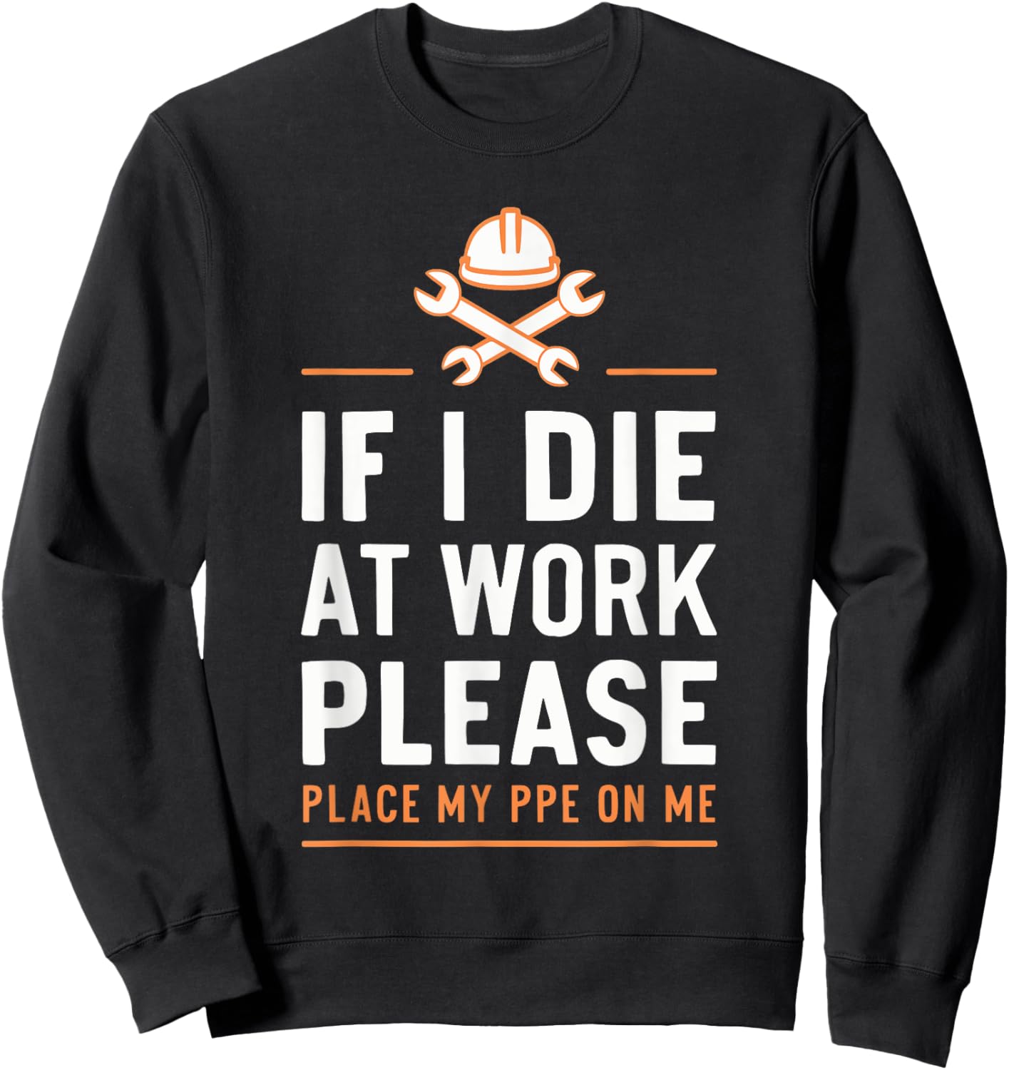 If I Die At Work Please Place My PPE On Me Sweatshirt - Sweatshirt | Black