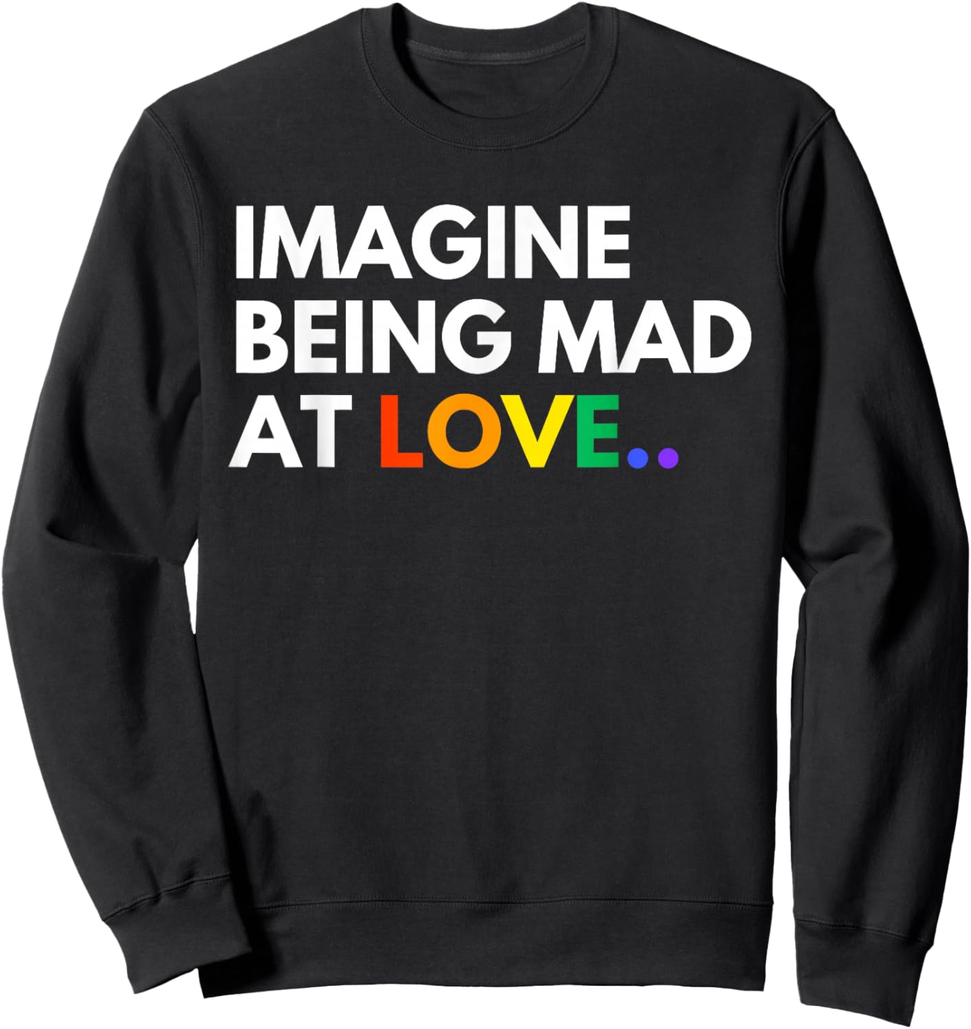 Imagine Being Mad At Love Pride Rainbow Equality Sweatshirt - Sweatshirt | Black