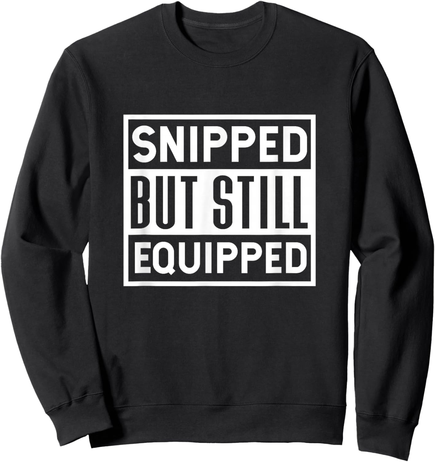 Snipped But Still Equipped Funny Vasectomy Surgery Sweatshirt - Sweatshirt | Black