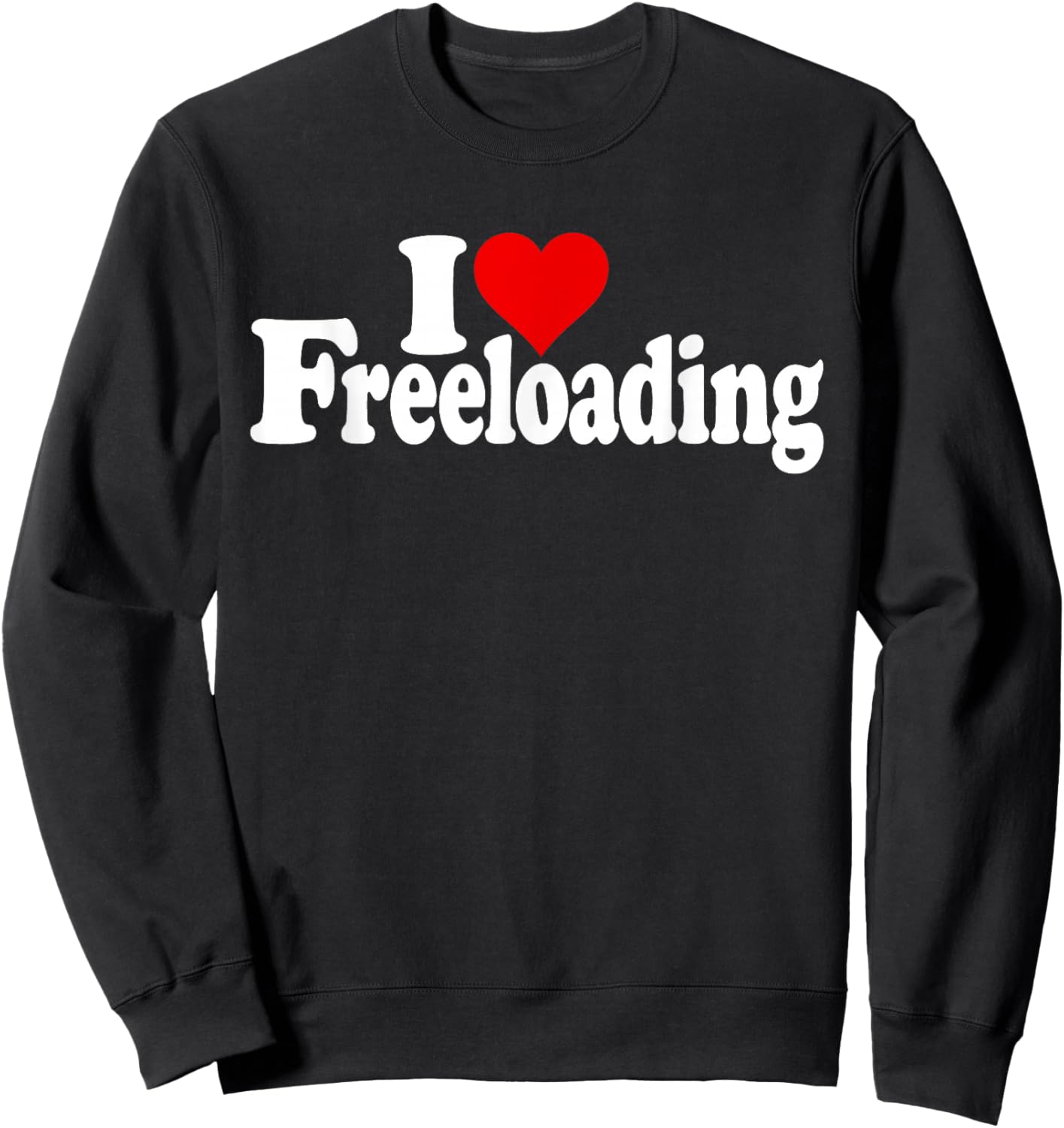I Love Heart Freeloading Freeloaders Mooching Sweatshirt - Sweatshirt | Black