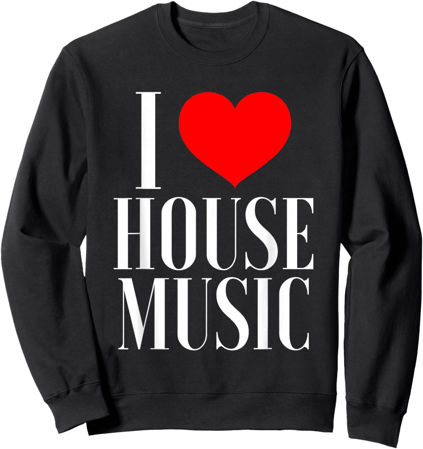 I Love House Music - EDM Rave DJ Sweatshirt - Sweatshirt | Black
