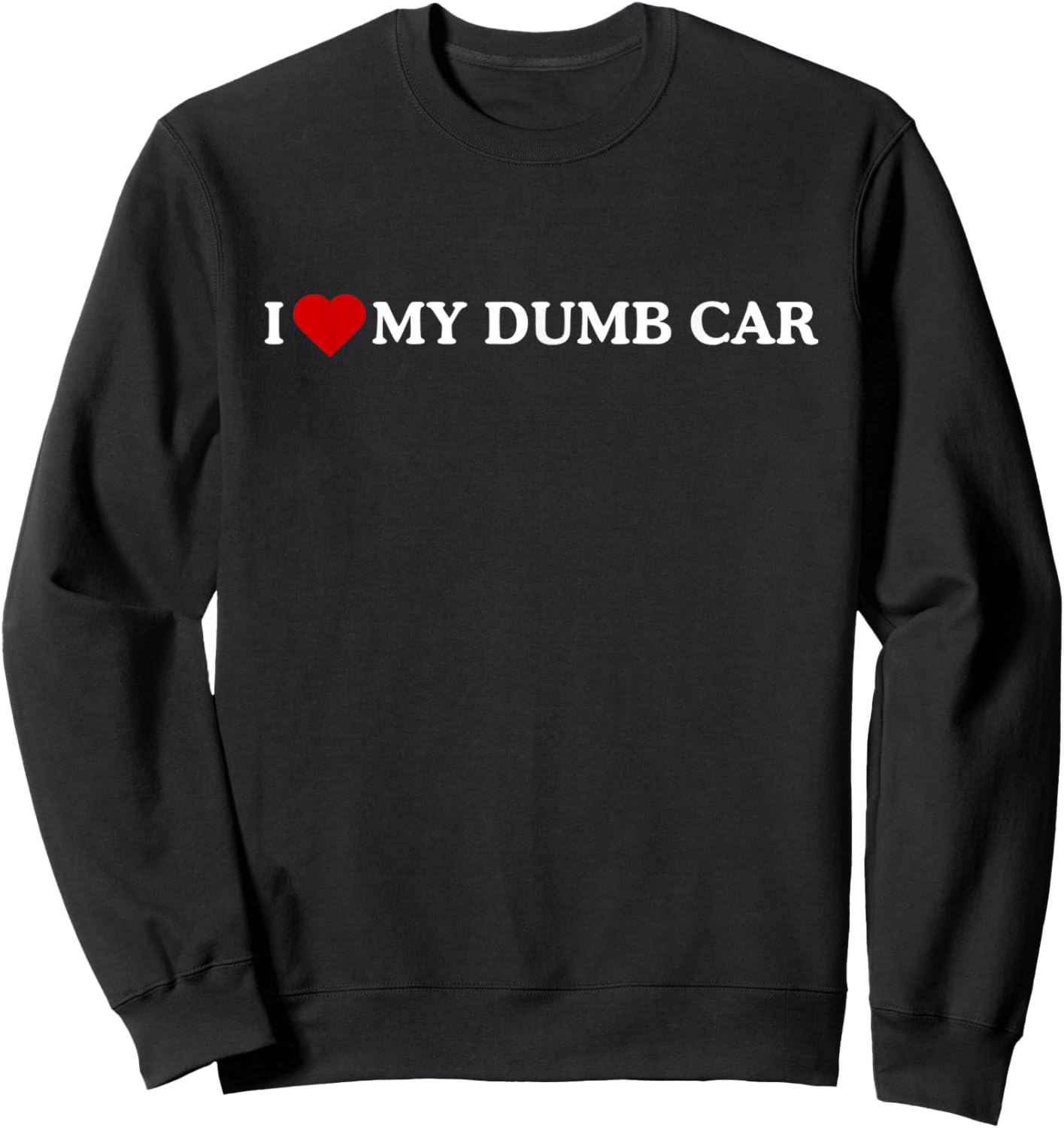 I Love My Dumb CAR Sweatshirt - Sweatshirt | Black