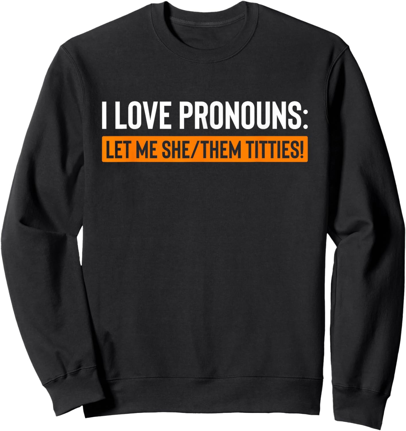I Love Pronouns Let Me She Them Titties Funny Sweatshirt - Sweatshirt | Black