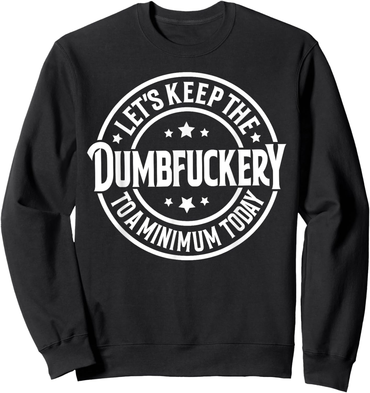 Let's Keep The Dumbfuckery To a Minimum Today Sweatshirt - Sweatshirt | Black