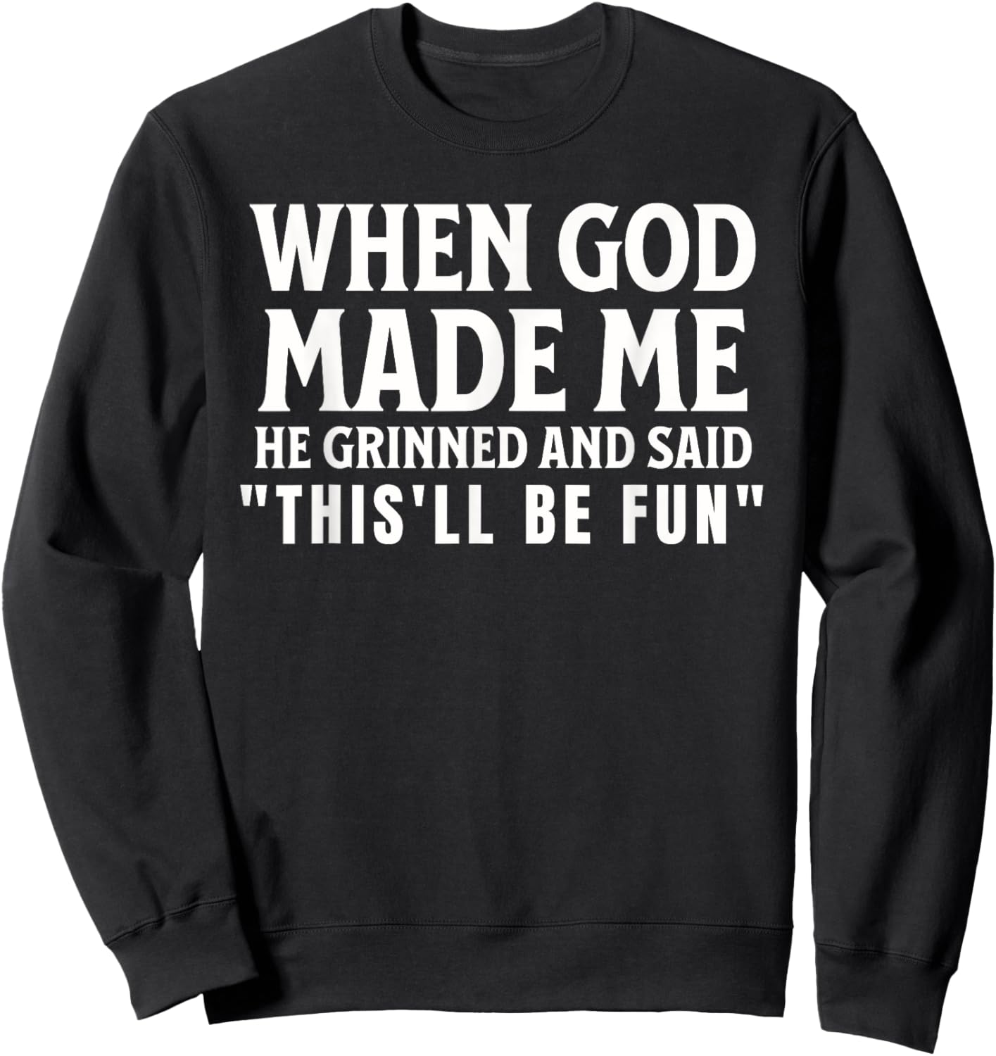 Funny When God Made Me He Grinned And Said This'll Be Fun Sweatshirt - Sweatshirt | Black